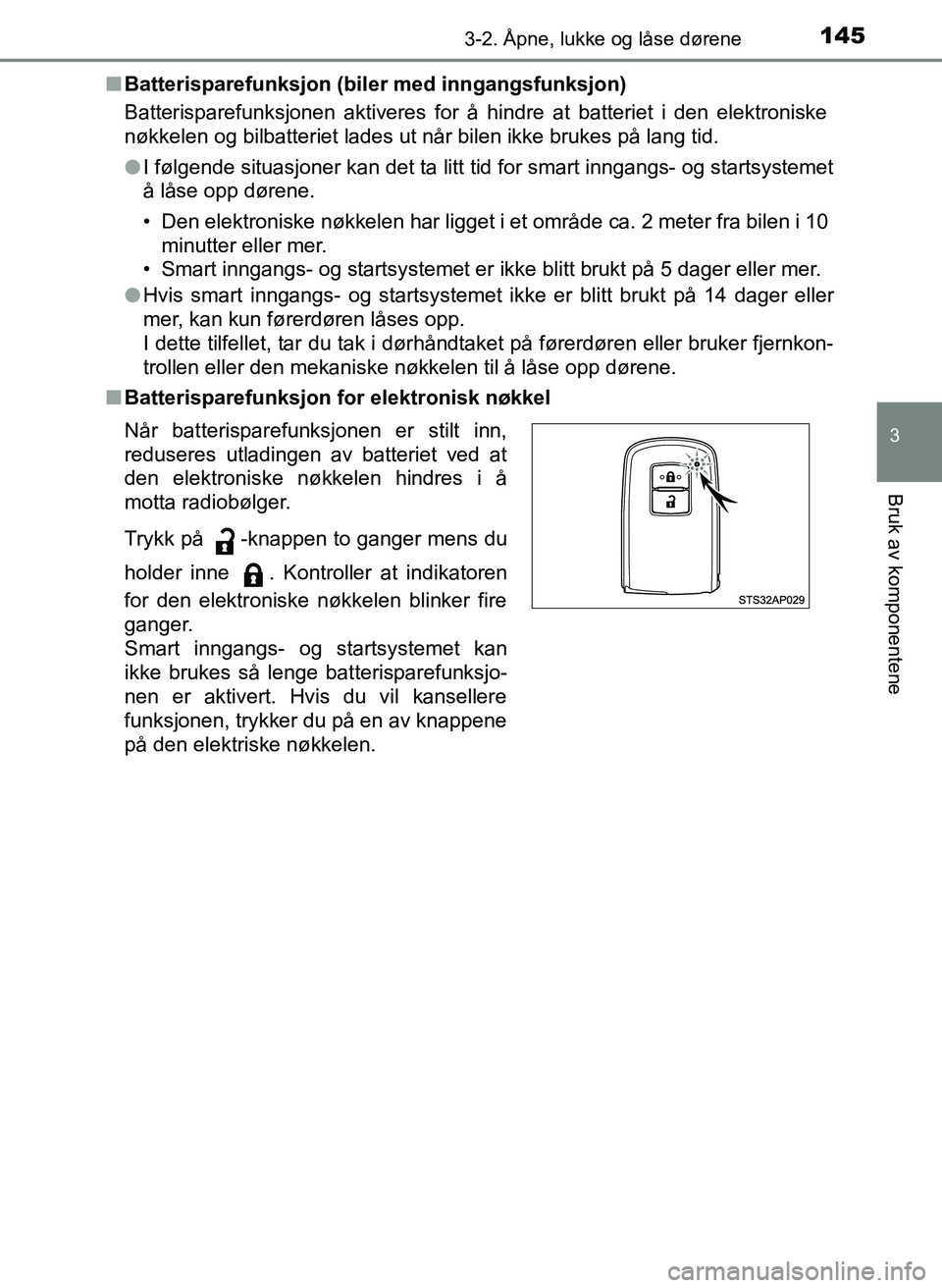 TOYOTA YARIS HATCHBACK 2017 Instruksjoner for bruk (in Norwegian) 1453-2. Åpne, lukke og låse dørene
3
Bruk av komponentene
YARIS_HV_OM_Europe_OM52J66NOn
Batterisparefunksjon (biler med inngangsfunksjon)
Batterisparefunksjonen aktiveres for å hindre at batteriet TOYOTA YARIS HATCHBACK 2017 Instruksjoner for bruk (in Norwegian) 1453-2. Åpne, lukke og låse dørene
3
Bruk av komponentene
YARIS_HV_OM_Europe_OM52J66NOn
Batterisparefunksjon (biler med inngangsfunksjon)
Batterisparefunksjonen aktiveres for å hindre at batteriet