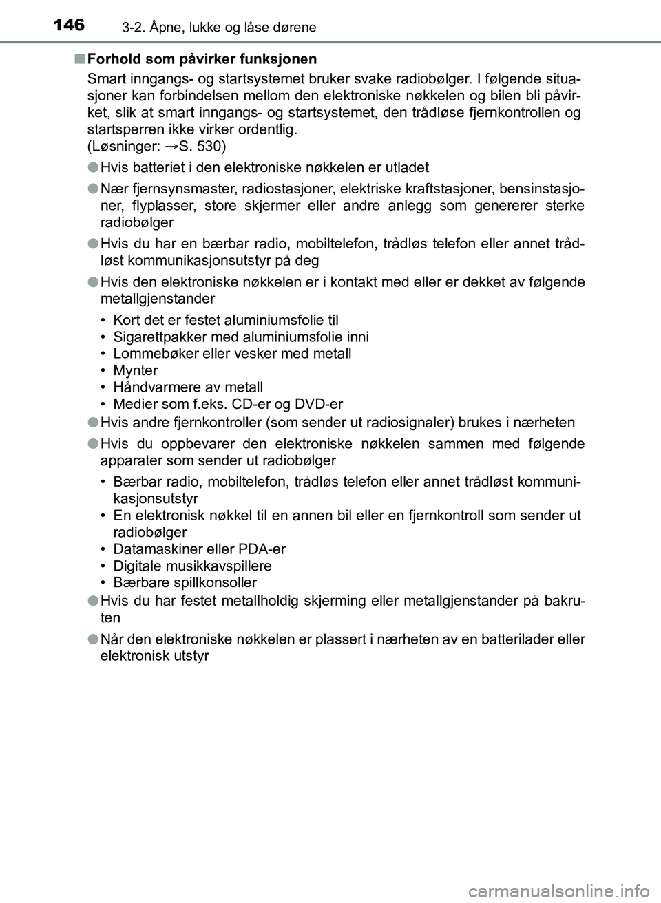 TOYOTA YARIS HATCHBACK 2017 Instruksjoner for bruk (in Norwegian) 1463-2. Åpne, lukke og låse dørene
YARIS_HV_OM_Europe_OM52J66NOn
Forhold som påvirker funksjonen
Smart inngangs- og startsystemet bruker svake radiobølger. I følgende situa-
sjoner kan forbindel TOYOTA YARIS HATCHBACK 2017 Instruksjoner for bruk (in Norwegian) 1463-2. Åpne, lukke og låse dørene
YARIS_HV_OM_Europe_OM52J66NOn
Forhold som påvirker funksjonen
Smart inngangs- og startsystemet bruker svake radiobølger. I følgende situa-
sjoner kan forbindel