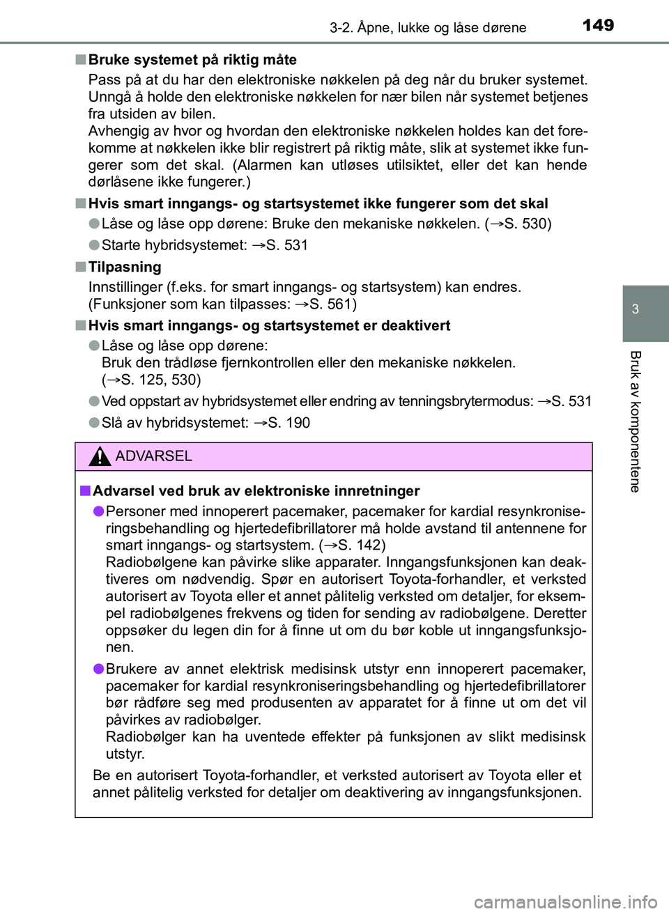 TOYOTA YARIS HATCHBACK 2017 Instruksjoner for bruk (in Norwegian) 1493-2. Åpne, lukke og låse dørene
3
Bruk av komponentene
YARIS_HV_OM_Europe_OM52J66NOn
Bruke systemet på riktig måte
Pass på at du har den elektroniske nøkkelen på deg når du bruker systemet TOYOTA YARIS HATCHBACK 2017 Instruksjoner for bruk (in Norwegian) 1493-2. Åpne, lukke og låse dørene
3
Bruk av komponentene
YARIS_HV_OM_Europe_OM52J66NOn
Bruke systemet på riktig måte
Pass på at du har den elektroniske nøkkelen på deg når du bruker systemet