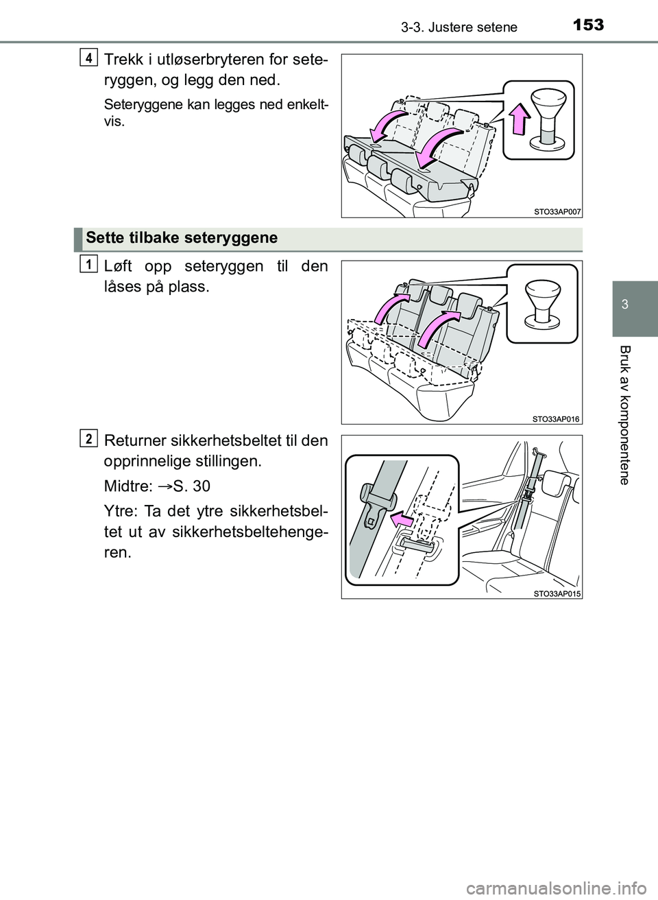 TOYOTA YARIS HATCHBACK 2017  Instruksjoner for bruk (in Norwegian) 1533-3. Justere setene
3
Bruk av komponentene
YARIS_HV_OM_Europe_OM52J66NO
Trekk i utløserbryteren for sete-
ryggen, og legg den ned.
Seteryggene kan legges ned enkelt-
vis.
Løft opp seteryggen til 