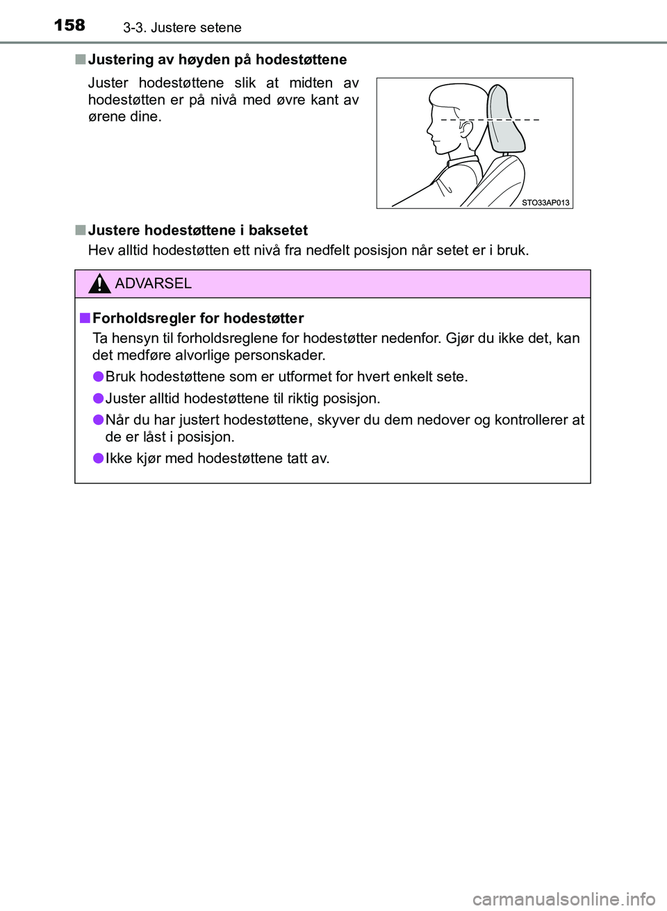 TOYOTA YARIS HATCHBACK 2017  Instruksjoner for bruk (in Norwegian) 1583-3. Justere setene
YARIS_HV_OM_Europe_OM52J66NOn
Justering av høyden på hodestøttene
n Justere hodestøttene i baksetet
Hev alltid hodestøtten ett nivå fra nedfelt posisjon når setet er i br