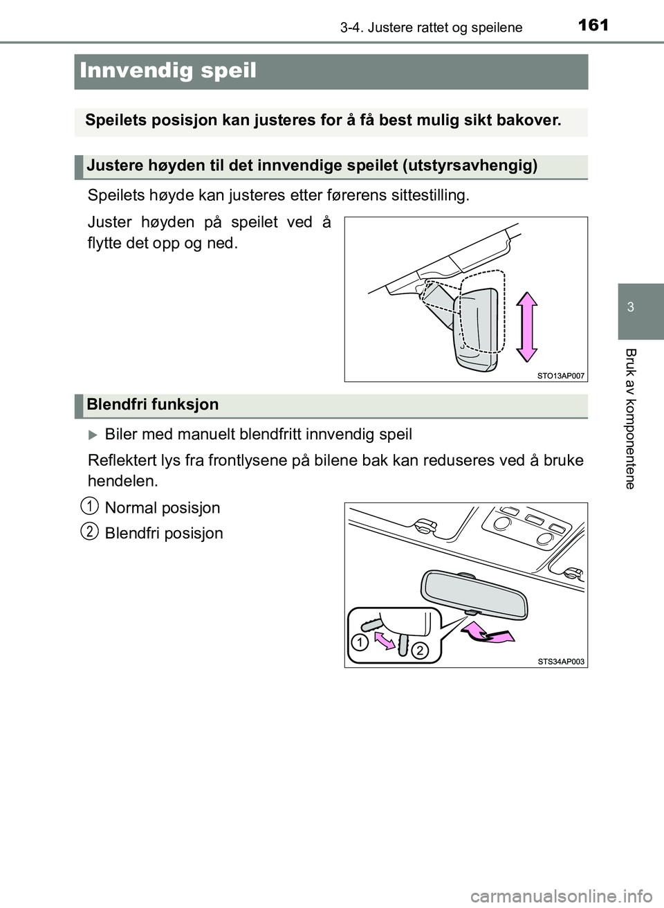 TOYOTA YARIS HATCHBACK 2017 Instruksjoner for bruk (in Norwegian) 161
3
3-4. Justere rattet og speilene
Bruk av komponentene
YARIS_HV_OM_Europe_OM52J66NO
Innvendig speil
Speilets høyde kan justeres etter førerens sittestilling.
Juster høyden på speilet ved å
fl TOYOTA YARIS HATCHBACK 2017 Instruksjoner for bruk (in Norwegian) 161
3
3-4. Justere rattet og speilene
Bruk av komponentene
YARIS_HV_OM_Europe_OM52J66NO
Innvendig speil
Speilets høyde kan justeres etter førerens sittestilling.
Juster høyden på speilet ved å
fl