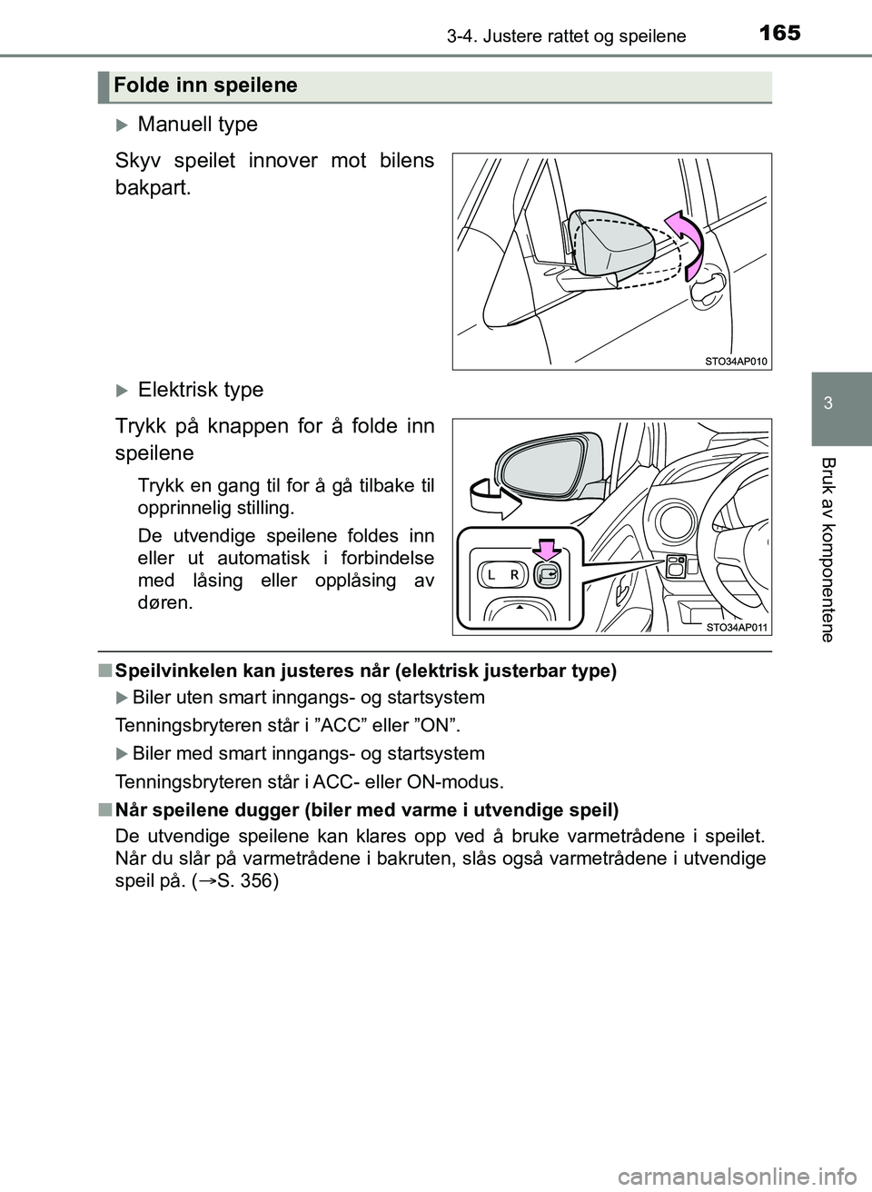 TOYOTA YARIS HATCHBACK 2017 Instruksjoner for bruk (in Norwegian) 1653-4. Justere rattet og speilene
3
Bruk av komponentene
YARIS_HV_OM_Europe_OM52J66NO
Manuell type
Skyv speilet innover mot bilens
bakpart.
Elektrisk type
Trykk på knappen for å folde inn
spe TOYOTA YARIS HATCHBACK 2017 Instruksjoner for bruk (in Norwegian) 1653-4. Justere rattet og speilene
3
Bruk av komponentene
YARIS_HV_OM_Europe_OM52J66NO
Manuell type
Skyv speilet innover mot bilens
bakpart.
Elektrisk type
Trykk på knappen for å folde inn
spe