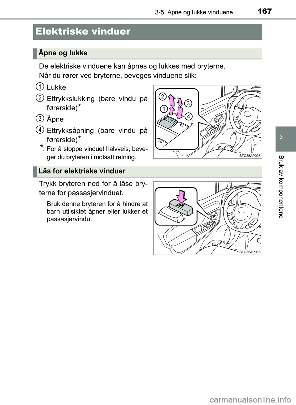 TOYOTA YARIS HATCHBACK 2017 Instruksjoner for bruk (in Norwegian) 167
3
3-5. Åpne og lukke vinduene
Bruk av komponentene
YARIS_HV_OM_Europe_OM52J66NO
Elektriske vinduer
De elektriske vinduene kan åpnes og lukkes med bryterne.
Når du rører ved bryterne, beveges v TOYOTA YARIS HATCHBACK 2017 Instruksjoner for bruk (in Norwegian) 167
3
3-5. Åpne og lukke vinduene
Bruk av komponentene
YARIS_HV_OM_Europe_OM52J66NO
Elektriske vinduer
De elektriske vinduene kan åpnes og lukkes med bryterne.
Når du rører ved bryterne, beveges v