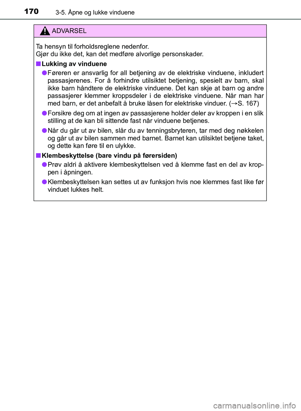 TOYOTA YARIS HATCHBACK 2017 Instruksjoner for bruk (in Norwegian) 1703-5. Åpne og lukke vinduene
YARIS_HV_OM_Europe_OM52J66NO
ADVARSEL
Ta hensyn til forholdsreglene nedenfor.
Gjør du ikke det, kan det medføre alvorlige personskader.
n Lukking av vinduene
l Føre TOYOTA YARIS HATCHBACK 2017 Instruksjoner for bruk (in Norwegian) 1703-5. Åpne og lukke vinduene
YARIS_HV_OM_Europe_OM52J66NO
ADVARSEL
Ta hensyn til forholdsreglene nedenfor.
Gjør du ikke det, kan det medføre alvorlige personskader.
n Lukking av vinduene
l Føre