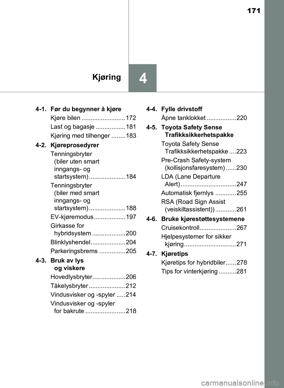 TOYOTA YARIS HATCHBACK 2017 Instruksjoner for bruk (in Norwegian) 171
4Kjøring
YARIS_HV_OM_Europe_OM52J66NO4-1. Før du begynner å kjøre
Kjøre bilen ......................... 172
Last og bagasje ................. 181
Kjøring med tilhenger ........ 183
4-2. Kjø TOYOTA YARIS HATCHBACK 2017 Instruksjoner for bruk (in Norwegian) 171
4Kjøring
YARIS_HV_OM_Europe_OM52J66NO4-1. Før du begynner å kjøre
Kjøre bilen ......................... 172
Last og bagasje ................. 181
Kjøring med tilhenger ........ 183
4-2. Kjø