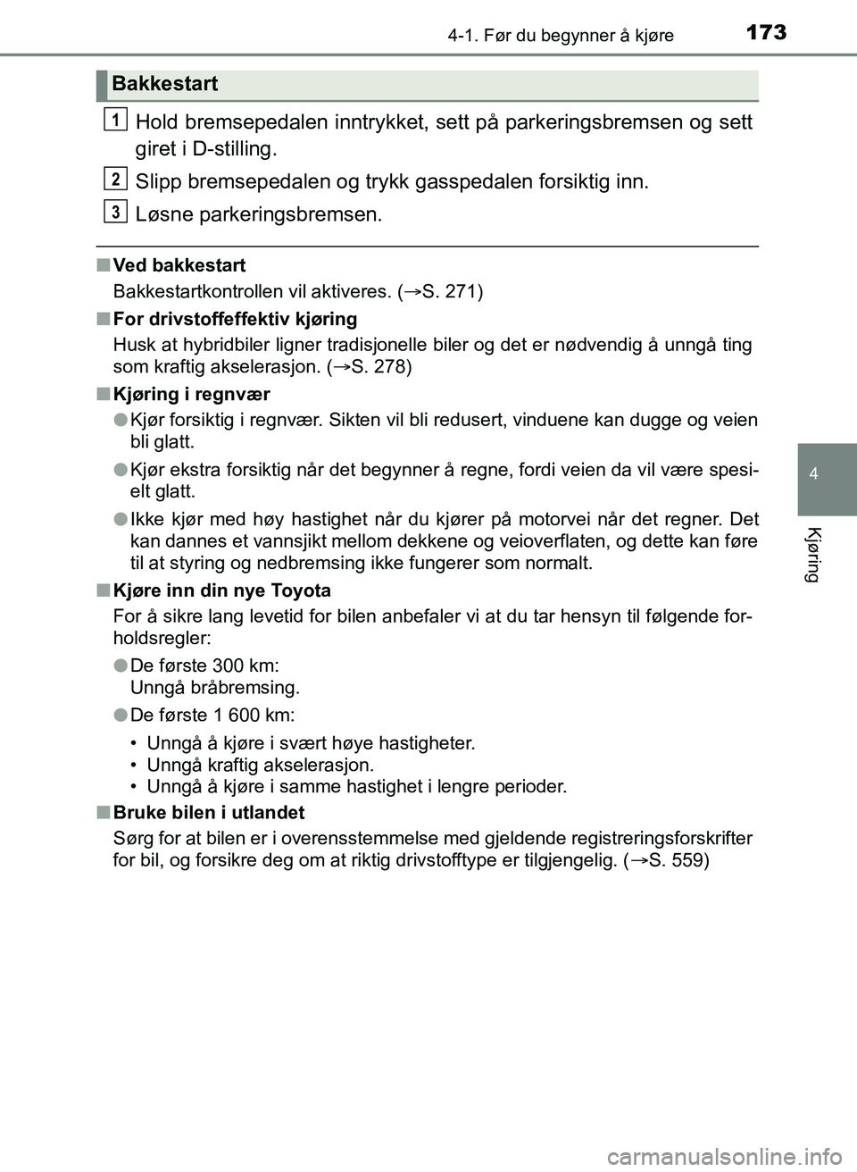 TOYOTA YARIS HATCHBACK 2017 Instruksjoner for bruk (in Norwegian) 1734-1. Før du begynner å kjøre
4
Kjøring
YARIS_HV_OM_Europe_OM52J66NO
Hold bremsepedalen inntrykket, sett på parkeringsbremsen og sett
giret i D-stilling.
Slipp bremsepedalen og trykk gasspedale TOYOTA YARIS HATCHBACK 2017 Instruksjoner for bruk (in Norwegian) 1734-1. Før du begynner å kjøre
4
Kjøring
YARIS_HV_OM_Europe_OM52J66NO
Hold bremsepedalen inntrykket, sett på parkeringsbremsen og sett
giret i D-stilling.
Slipp bremsepedalen og trykk gasspedale