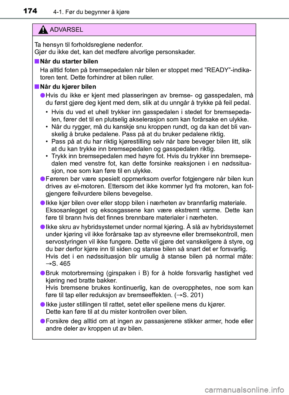 TOYOTA YARIS HATCHBACK 2017 Instruksjoner for bruk (in Norwegian) 1744-1. Før du begynner å kjøre
YARIS_HV_OM_Europe_OM52J66NO
ADVARSEL
Ta hensyn til forholdsreglene nedenfor.
Gjør du ikke det, kan det medføre alvorlige personskader.
n Når du starter bilen
Ha TOYOTA YARIS HATCHBACK 2017 Instruksjoner for bruk (in Norwegian) 1744-1. Før du begynner å kjøre
YARIS_HV_OM_Europe_OM52J66NO
ADVARSEL
Ta hensyn til forholdsreglene nedenfor.
Gjør du ikke det, kan det medføre alvorlige personskader.
n Når du starter bilen
Ha