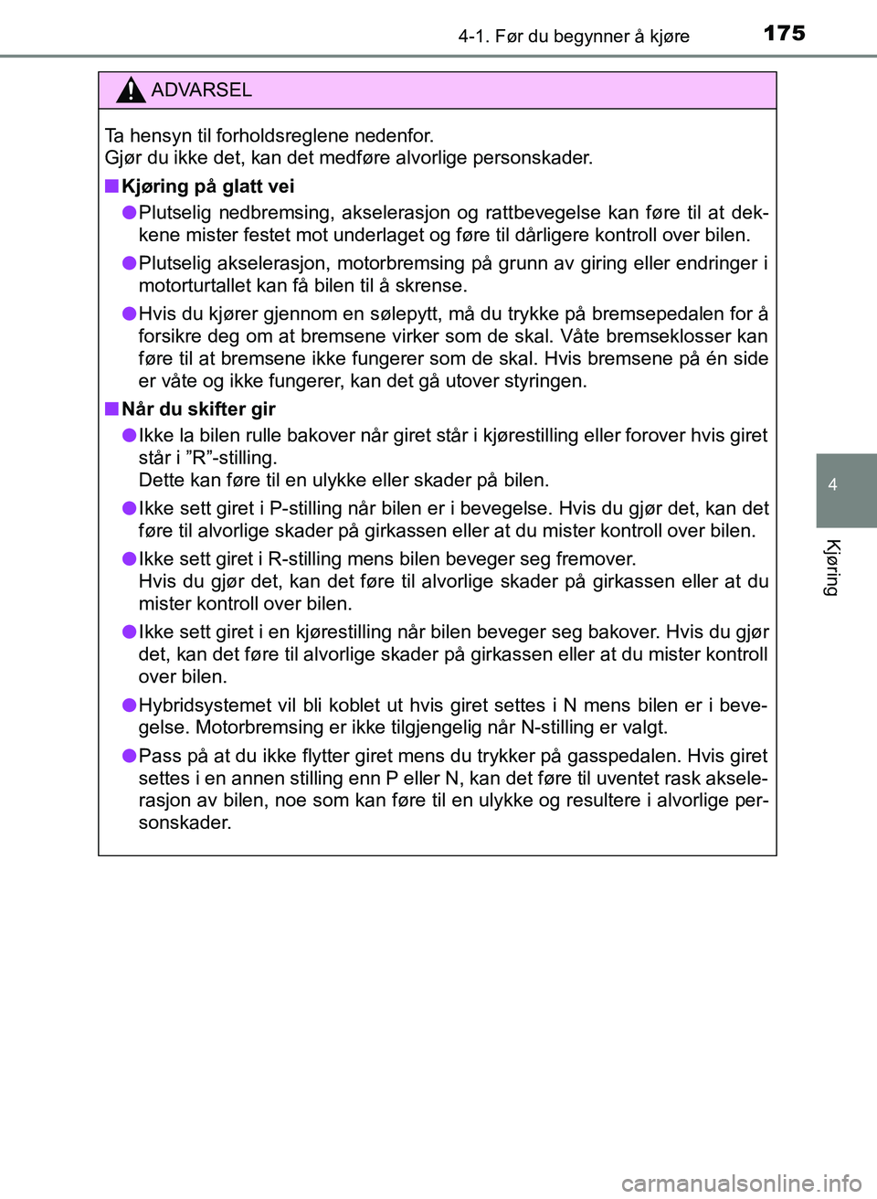 TOYOTA YARIS HATCHBACK 2017 Instruksjoner for bruk (in Norwegian) 1754-1. Før du begynner å kjøre
4
Kjøring
YARIS_HV_OM_Europe_OM52J66NO
ADVARSEL
Ta hensyn til forholdsreglene nedenfor.
Gjør du ikke det, kan det medføre alvorlige personskader.
n Kjøring på TOYOTA YARIS HATCHBACK 2017 Instruksjoner for bruk (in Norwegian) 1754-1. Før du begynner å kjøre
4
Kjøring
YARIS_HV_OM_Europe_OM52J66NO
ADVARSEL
Ta hensyn til forholdsreglene nedenfor.
Gjør du ikke det, kan det medføre alvorlige personskader.
n Kjøring på