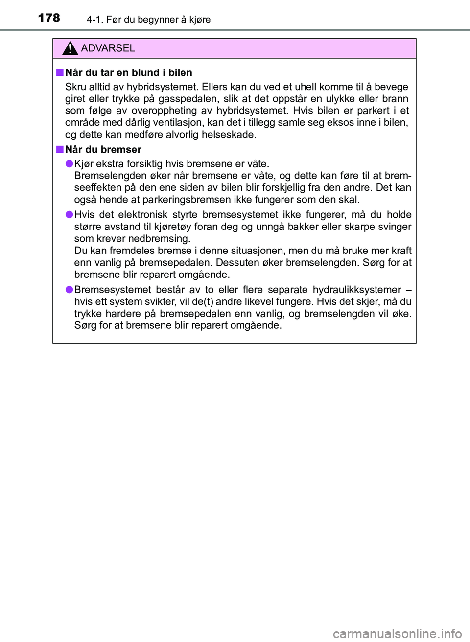 TOYOTA YARIS HATCHBACK 2017 Instruksjoner for bruk (in Norwegian) 1784-1. Før du begynner å kjøre
YARIS_HV_OM_Europe_OM52J66NO
ADVARSEL
n Når du tar en blund i bilen
Skru alltid av hybridsystemet. Ellers kan du ved et uhell komme til å bevege
giret eller trykke TOYOTA YARIS HATCHBACK 2017 Instruksjoner for bruk (in Norwegian) 1784-1. Før du begynner å kjøre
YARIS_HV_OM_Europe_OM52J66NO
ADVARSEL
n Når du tar en blund i bilen
Skru alltid av hybridsystemet. Ellers kan du ved et uhell komme til å bevege
giret eller trykke