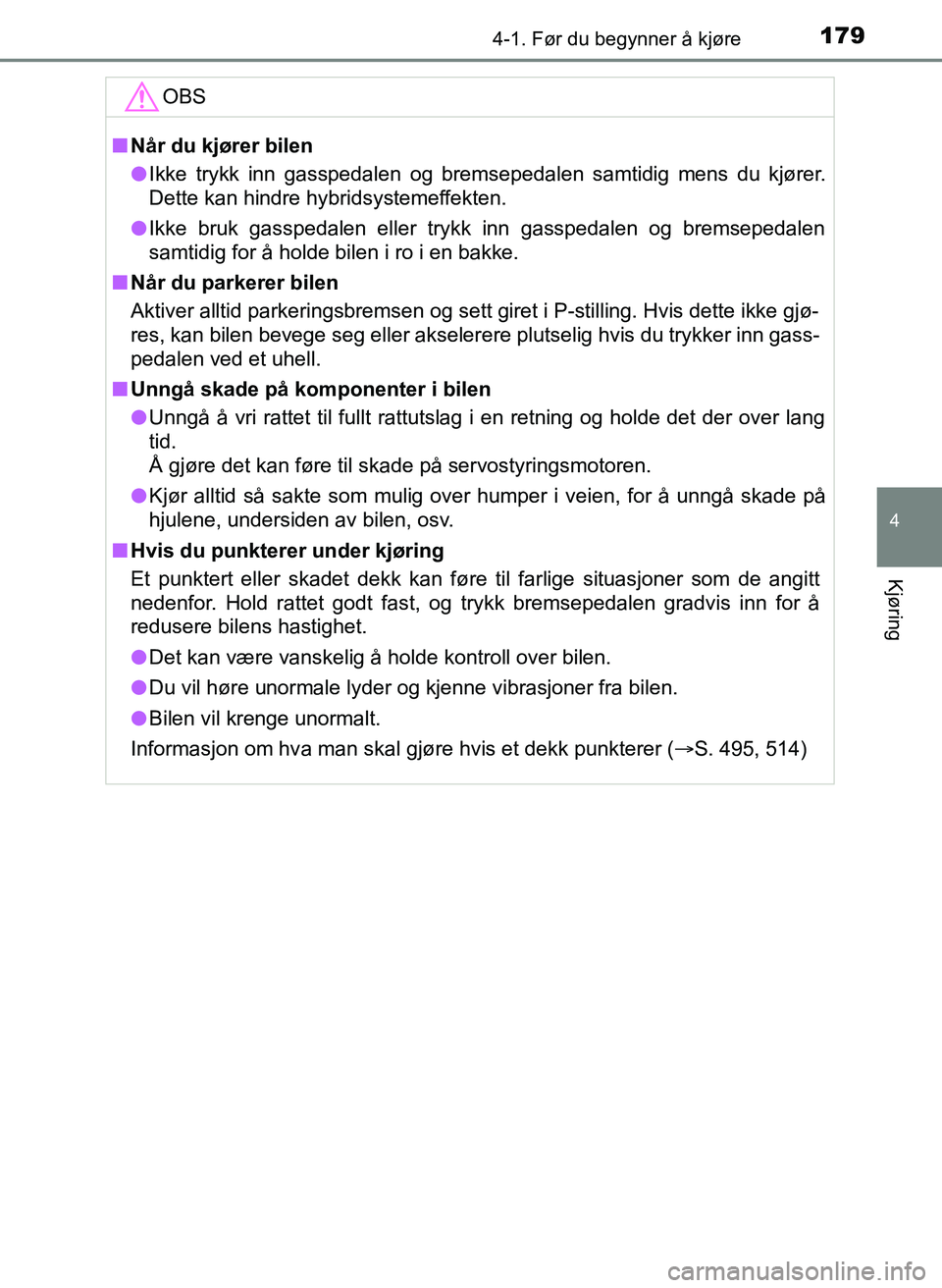 TOYOTA YARIS HATCHBACK 2017 Instruksjoner for bruk (in Norwegian) 1794-1. Før du begynner å kjøre
4
Kjøring
YARIS_HV_OM_Europe_OM52J66NOOBS
n
Når du kjører bilen
l Ikke trykk inn gasspedalen og bremsepedalen samtidig mens du kjører.
Dette kan hindre hybridsys TOYOTA YARIS HATCHBACK 2017 Instruksjoner for bruk (in Norwegian) 1794-1. Før du begynner å kjøre
4
Kjøring
YARIS_HV_OM_Europe_OM52J66NOOBS
n
Når du kjører bilen
l Ikke trykk inn gasspedalen og bremsepedalen samtidig mens du kjører.
Dette kan hindre hybridsys