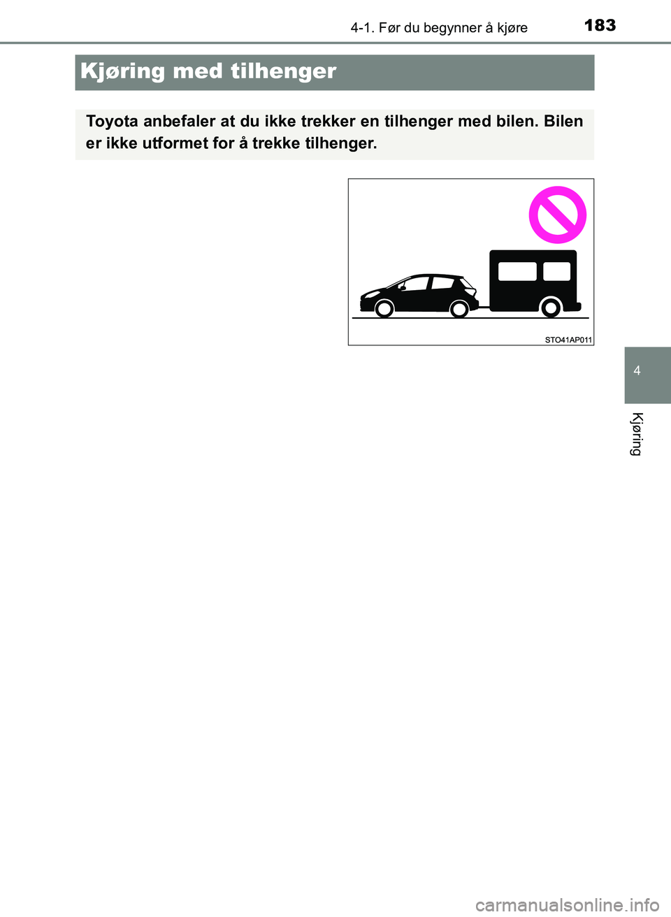 TOYOTA YARIS HATCHBACK 2017 Instruksjoner for bruk (in Norwegian) 183
4
4-1. Før du begynner å kjøre
Kjøring
YARIS_HV_OM_Europe_OM52J66NO
Kjøring med tilhenger
Toyota anbefaler at du ikke trekker en tilhenger med bilen. Bilen
er ikke utformet for å trekke tilh TOYOTA YARIS HATCHBACK 2017 Instruksjoner for bruk (in Norwegian) 183
4
4-1. Før du begynner å kjøre
Kjøring
YARIS_HV_OM_Europe_OM52J66NO
Kjøring med tilhenger
Toyota anbefaler at du ikke trekker en tilhenger med bilen. Bilen
er ikke utformet for å trekke tilh