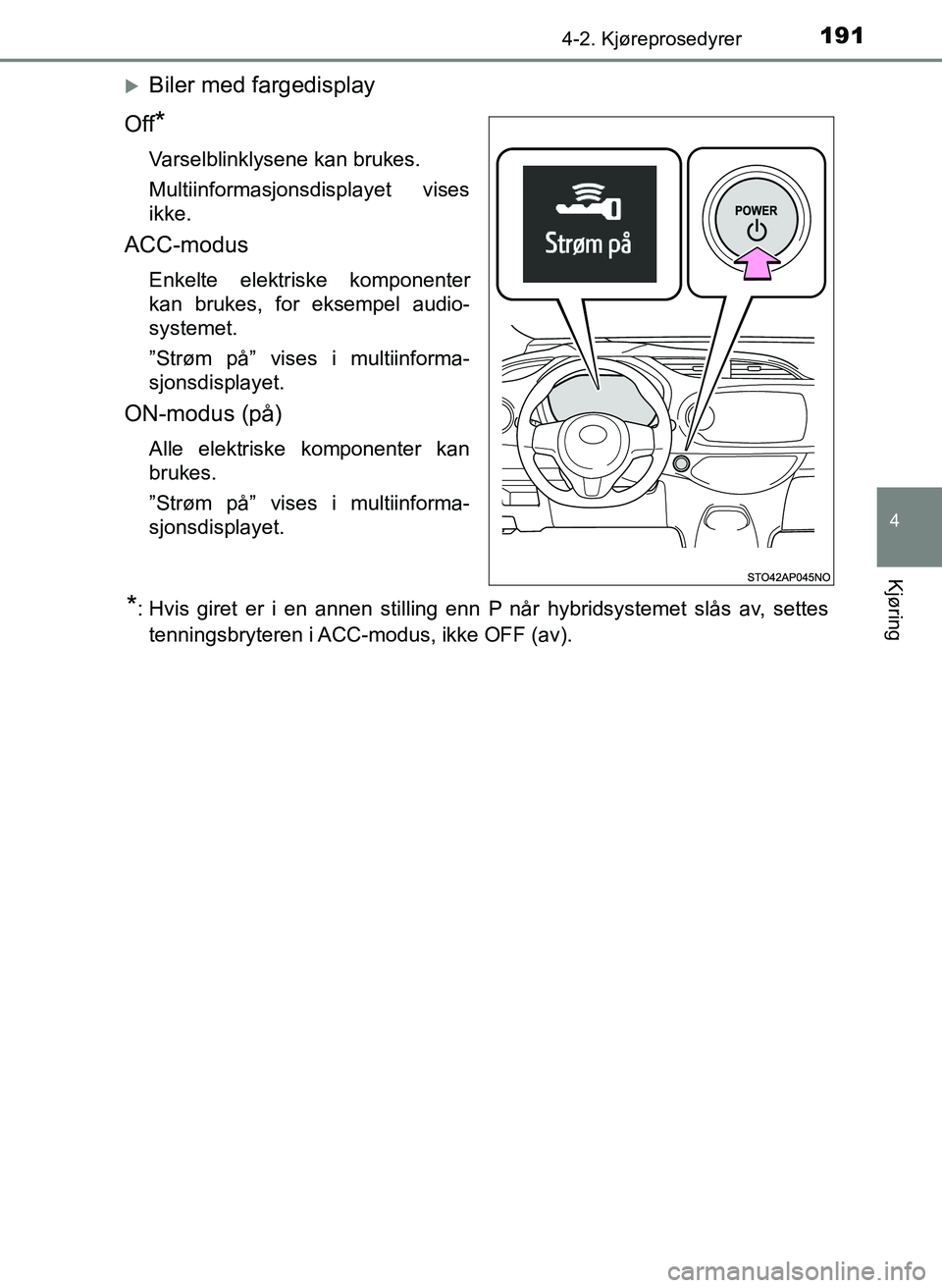 TOYOTA YARIS HATCHBACK 2017 Instruksjoner for bruk (in Norwegian) 1914-2. Kjøreprosedyrer
4
Kjøring
YARIS_HV_OM_Europe_OM52J66NO
Biler med fargedisplay
Off
*
Varselblinklysene kan brukes.
Multiinformasjonsdisplayet vises
ikke.
ACC-modus
Enkelte elektriske kompo TOYOTA YARIS HATCHBACK 2017 Instruksjoner for bruk (in Norwegian) 1914-2. Kjøreprosedyrer
4
Kjøring
YARIS_HV_OM_Europe_OM52J66NO
Biler med fargedisplay
Off
*
Varselblinklysene kan brukes.
Multiinformasjonsdisplayet vises
ikke.
ACC-modus
Enkelte elektriske kompo