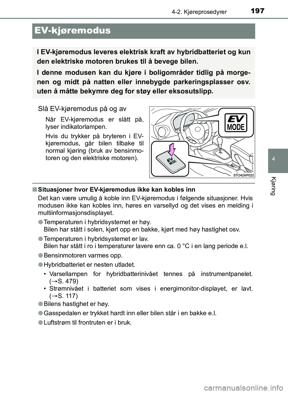 TOYOTA YARIS HATCHBACK 2017 Instruksjoner for bruk (in Norwegian) 197
4
4-2. Kjøreprosedyrer
Kjøring
YARIS_HV_OM_Europe_OM52J66NO
EV-kjøremodus
Slå EV-kjøremodus på og av
Når EV-kjøremodus er slått på,
lyser indikatorlampen.
Hvis du trykker på bryteren i TOYOTA YARIS HATCHBACK 2017 Instruksjoner for bruk (in Norwegian) 197
4
4-2. Kjøreprosedyrer
Kjøring
YARIS_HV_OM_Europe_OM52J66NO
EV-kjøremodus
Slå EV-kjøremodus på og av
Når EV-kjøremodus er slått på,
lyser indikatorlampen.
Hvis du trykker på bryteren i