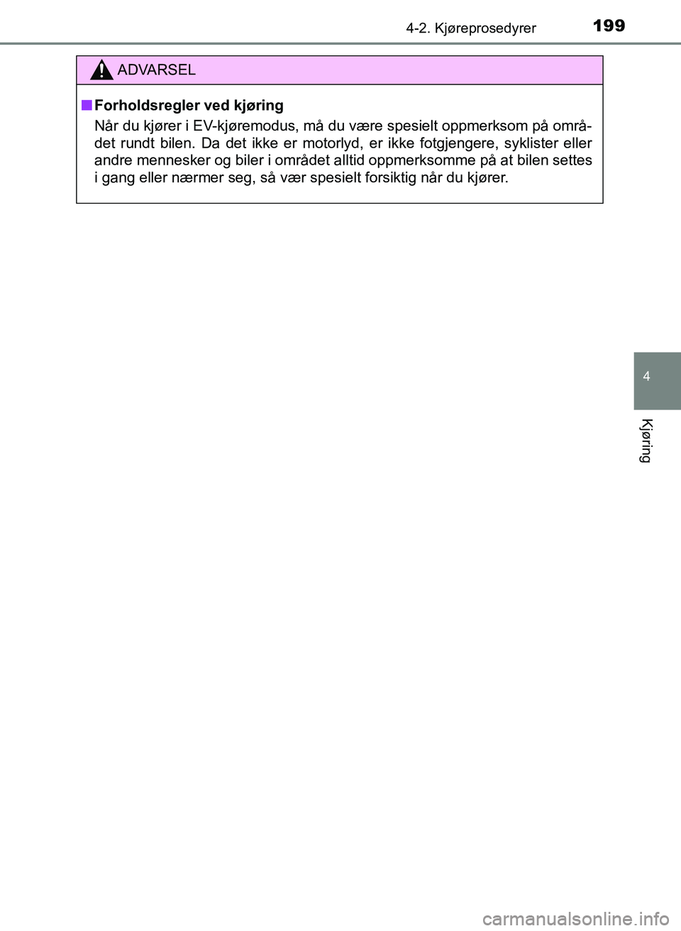 TOYOTA YARIS HATCHBACK 2017 Instruksjoner for bruk (in Norwegian) 1994-2. Kjøreprosedyrer
4
Kjøring
YARIS_HV_OM_Europe_OM52J66NO
ADVARSEL
n Forholdsregler ved kjøring
Når du kjører i EV-kjøremodus, må du være spesielt oppmerksom på områ-
det rundt bilen. D TOYOTA YARIS HATCHBACK 2017 Instruksjoner for bruk (in Norwegian) 1994-2. Kjøreprosedyrer
4
Kjøring
YARIS_HV_OM_Europe_OM52J66NO
ADVARSEL
n Forholdsregler ved kjøring
Når du kjører i EV-kjøremodus, må du være spesielt oppmerksom på områ-
det rundt bilen. D