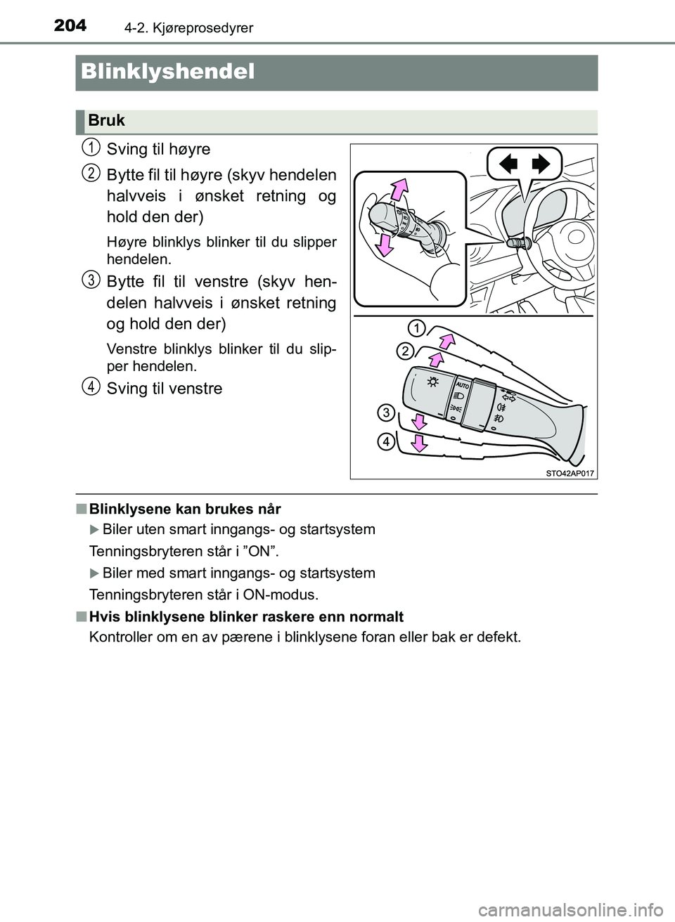TOYOTA YARIS HATCHBACK 2017 Instruksjoner for bruk (in Norwegian) 2044-2. Kjøreprosedyrer
YARIS_HV_OM_Europe_OM52J66NO
Blinklyshendel
Sving til høyre
Bytte fil til høyre (skyv hendelen
halvveis i ønsket retning og
hold den der)
Høyre blinklys blinker til du sli TOYOTA YARIS HATCHBACK 2017 Instruksjoner for bruk (in Norwegian) 2044-2. Kjøreprosedyrer
YARIS_HV_OM_Europe_OM52J66NO
Blinklyshendel
Sving til høyre
Bytte fil til høyre (skyv hendelen
halvveis i ønsket retning og
hold den der)
Høyre blinklys blinker til du sli