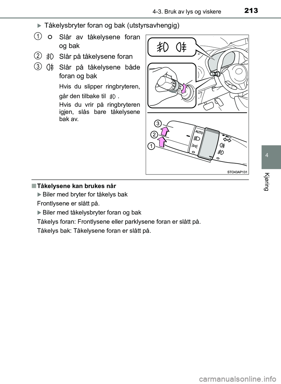 TOYOTA YARIS HATCHBACK 2017 Instruksjoner for bruk (in Norwegian) 2134-3. Bruk av lys og viskere
4
Kjøring
YARIS_HV_OM_Europe_OM52J66NO
Tåkelysbryter foran og bak (utstyrsavhengig)Slår av tåkelysene foran
og bak
Slår på tåkelysene foran
Slår på tåkelyse TOYOTA YARIS HATCHBACK 2017 Instruksjoner for bruk (in Norwegian) 2134-3. Bruk av lys og viskere
4
Kjøring
YARIS_HV_OM_Europe_OM52J66NO
Tåkelysbryter foran og bak (utstyrsavhengig)Slår av tåkelysene foran
og bak
Slår på tåkelysene foran
Slår på tåkelyse