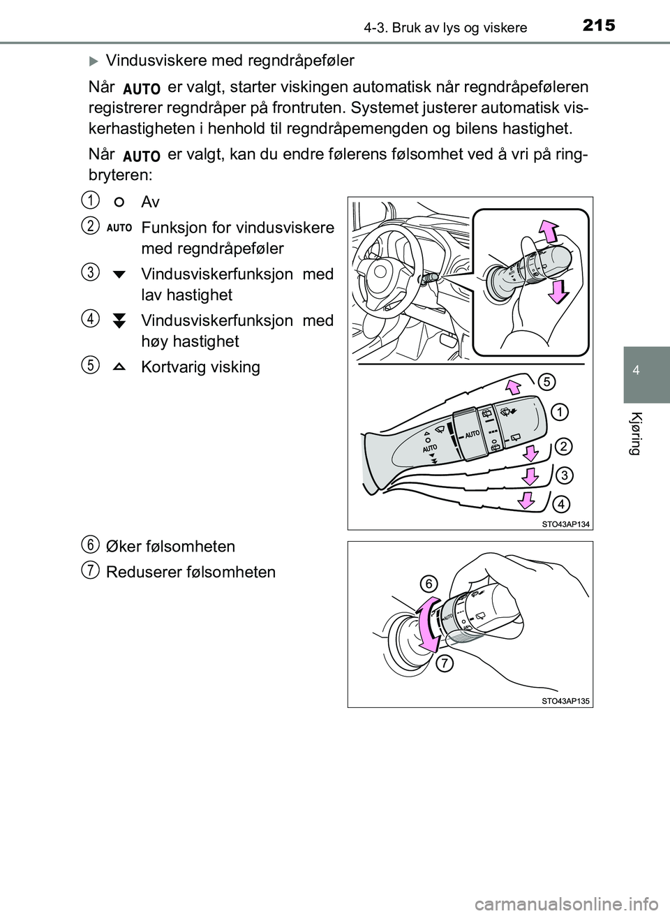 TOYOTA YARIS HATCHBACK 2017 Instruksjoner for bruk (in Norwegian) 2154-3. Bruk av lys og viskere
4
Kjøring
YARIS_HV_OM_Europe_OM52J66NO
Vindusviskere med regndråpeføler
Når er valgt, starter viskingen automatisk når regndråpeføleren
registrerer regndråp TOYOTA YARIS HATCHBACK 2017 Instruksjoner for bruk (in Norwegian) 2154-3. Bruk av lys og viskere
4
Kjøring
YARIS_HV_OM_Europe_OM52J66NO
Vindusviskere med regndråpeføler
Når er valgt, starter viskingen automatisk når regndråpeføleren
registrerer regndråp