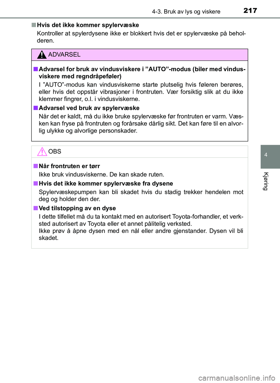 TOYOTA YARIS HATCHBACK 2017 Instruksjoner for bruk (in Norwegian) 2174-3. Bruk av lys og viskere
4
Kjøring
YARIS_HV_OM_Europe_OM52J66NOn
Hvis det ikke kommer spylervæske
Kontroller at spylerdysene ikke er blokkert hvis det er spylervæske på behol-
deren.
ADVARSE TOYOTA YARIS HATCHBACK 2017 Instruksjoner for bruk (in Norwegian) 2174-3. Bruk av lys og viskere
4
Kjøring
YARIS_HV_OM_Europe_OM52J66NOn
Hvis det ikke kommer spylervæske
Kontroller at spylerdysene ikke er blokkert hvis det er spylervæske på behol-
deren.
ADVARSE