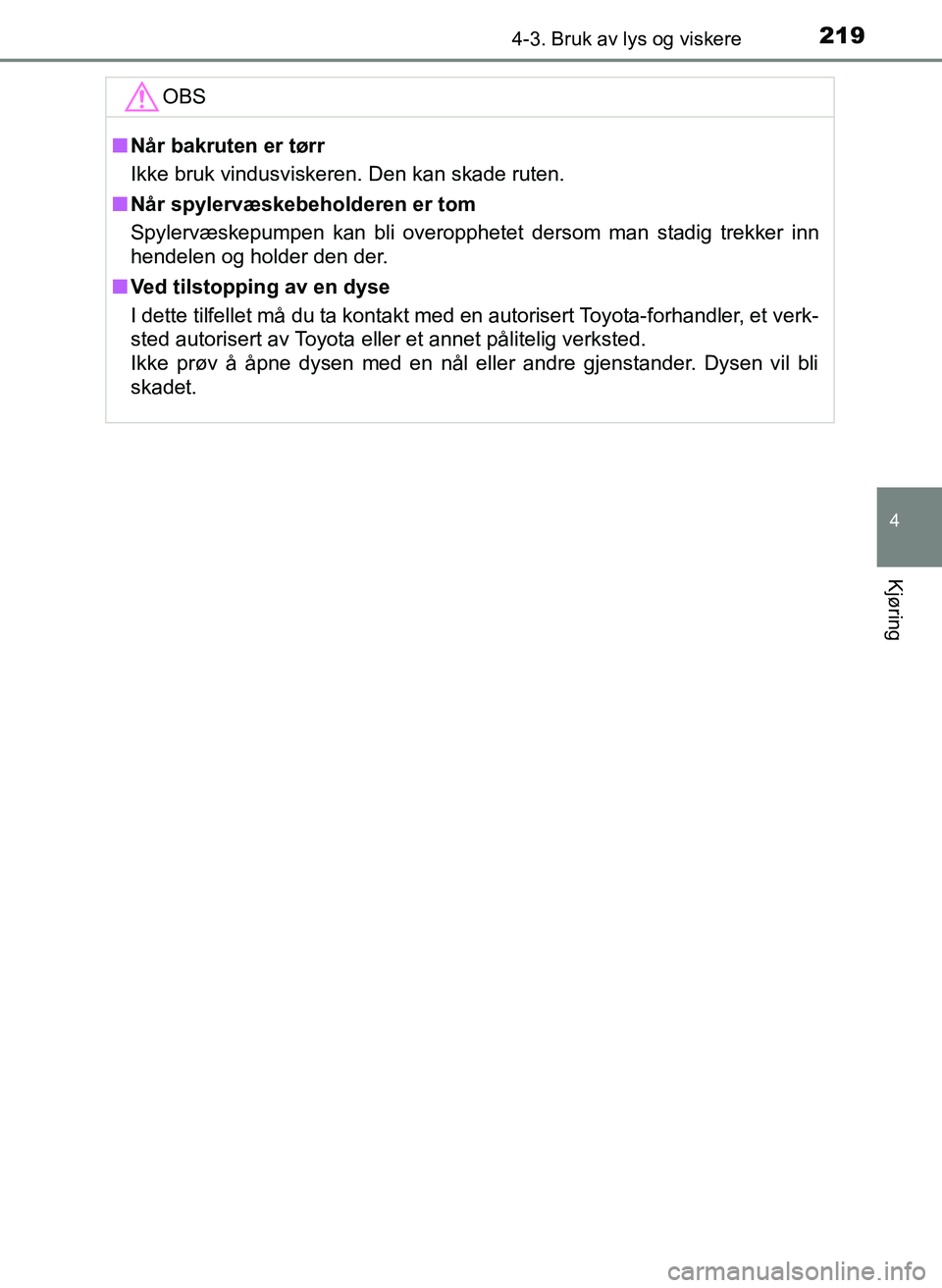 TOYOTA YARIS HATCHBACK 2017 Instruksjoner for bruk (in Norwegian) 2194-3. Bruk av lys og viskere
4
Kjøring
YARIS_HV_OM_Europe_OM52J66NOOBS
n
Når bakruten er tørr
Ikke bruk vindusviskeren. Den kan skade ruten.
n Når spylervæskebeholderen er tom
Spylervæskepumpe TOYOTA YARIS HATCHBACK 2017 Instruksjoner for bruk (in Norwegian) 2194-3. Bruk av lys og viskere
4
Kjøring
YARIS_HV_OM_Europe_OM52J66NOOBS
n
Når bakruten er tørr
Ikke bruk vindusviskeren. Den kan skade ruten.
n Når spylervæskebeholderen er tom
Spylervæskepumpe