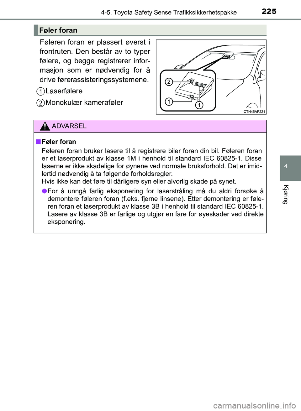 TOYOTA YARIS HATCHBACK 2017  Instruksjoner for bruk (in Norwegian) 2254-5. Toyota Safety Sense Trafikksikkerhetspakke
4
Kjøring
YARIS_HV_OM_Europe_OM52J66NO
Føleren foran er plassert øverst i
frontruten. Den består av to typer
følere, og begge registrerer infor-