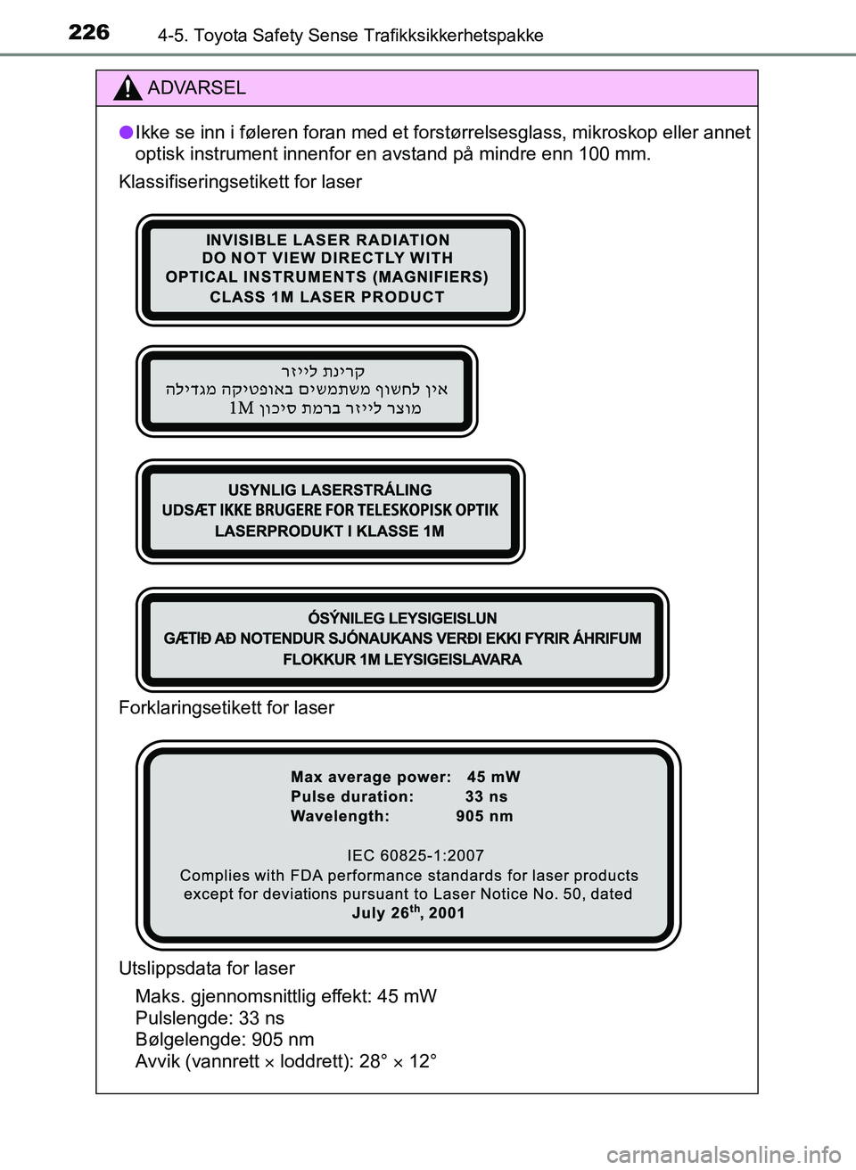 TOYOTA YARIS HATCHBACK 2017  Instruksjoner for bruk (in Norwegian) 2264-5. Toyota Safety Sense Trafikksikkerhetspakke
YARIS_HV_OM_Europe_OM52J66NO
ADVARSEL
l Ikke se inn i føleren foran med et forstørrelsesglass, mikroskop eller annet
optisk instrument innenfor en 