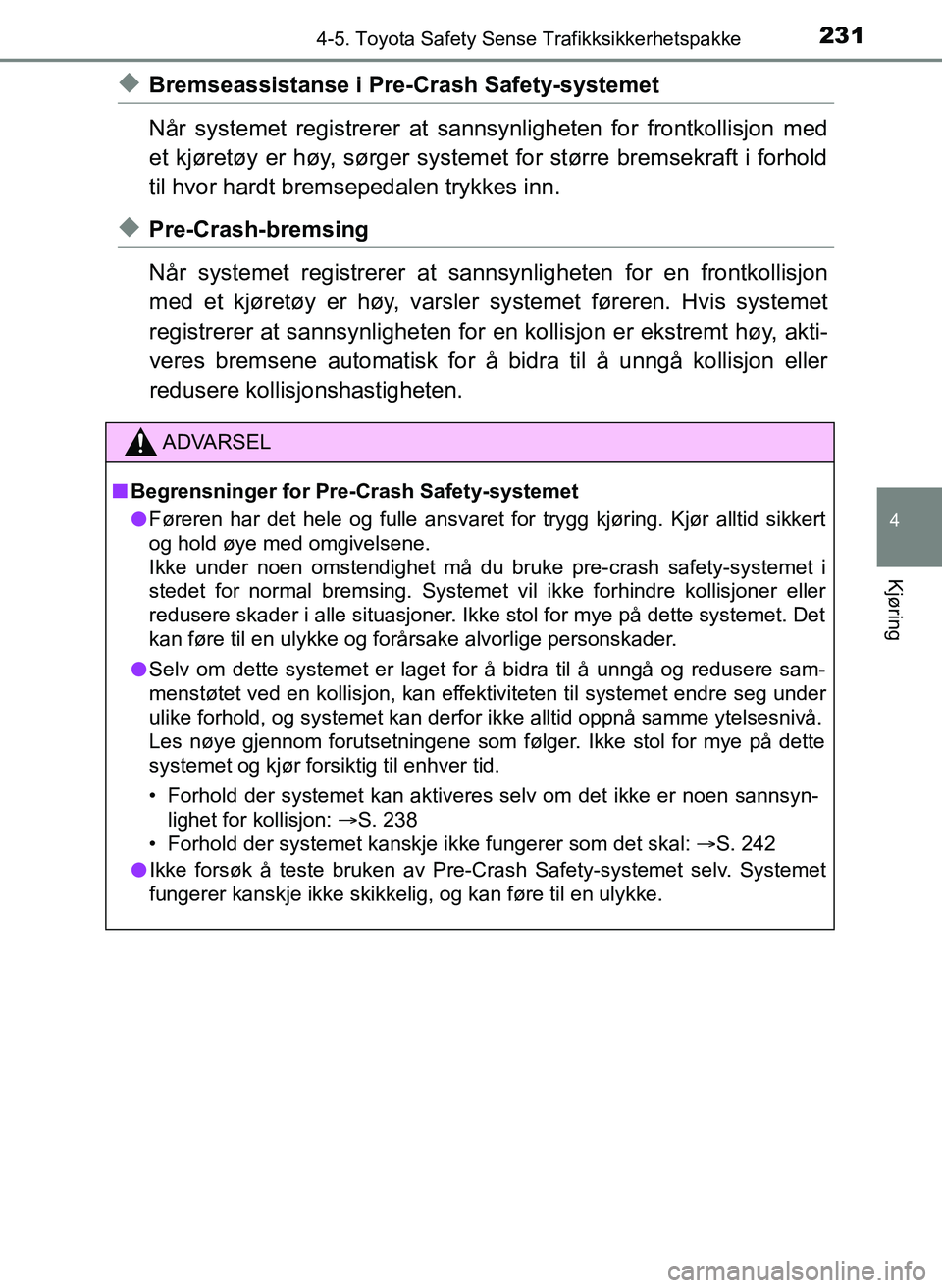 TOYOTA YARIS HATCHBACK 2017 Instruksjoner for bruk (in Norwegian) 2314-5. Toyota Safety Sense Trafikksikkerhetspakke
4
Kjøring
YARIS_HV_OM_Europe_OM52J66NO
uBremseassistanse i Pre-Crash Safety-systemet
Når systemet registrerer at sannsynligheten for frontkollisjon TOYOTA YARIS HATCHBACK 2017 Instruksjoner for bruk (in Norwegian) 2314-5. Toyota Safety Sense Trafikksikkerhetspakke
4
Kjøring
YARIS_HV_OM_Europe_OM52J66NO
uBremseassistanse i Pre-Crash Safety-systemet
Når systemet registrerer at sannsynligheten for frontkollisjon