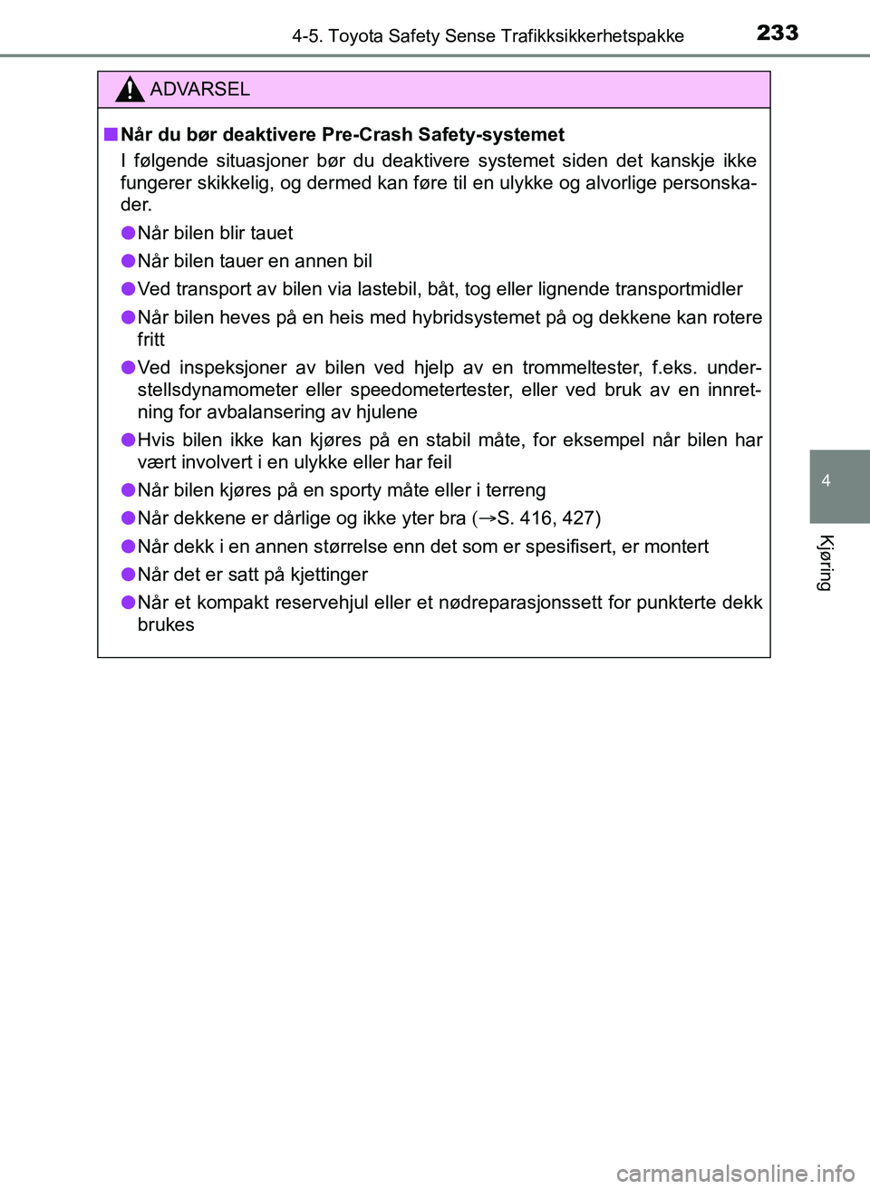 TOYOTA YARIS HATCHBACK 2017 Instruksjoner for bruk (in Norwegian) 2334-5. Toyota Safety Sense Trafikksikkerhetspakke
4
Kjøring
YARIS_HV_OM_Europe_OM52J66NO
ADVARSEL
n Når du bør deaktivere Pre-Crash Safety-systemet
I følgende situasjoner bør du deaktivere syste TOYOTA YARIS HATCHBACK 2017 Instruksjoner for bruk (in Norwegian) 2334-5. Toyota Safety Sense Trafikksikkerhetspakke
4
Kjøring
YARIS_HV_OM_Europe_OM52J66NO
ADVARSEL
n Når du bør deaktivere Pre-Crash Safety-systemet
I følgende situasjoner bør du deaktivere syste