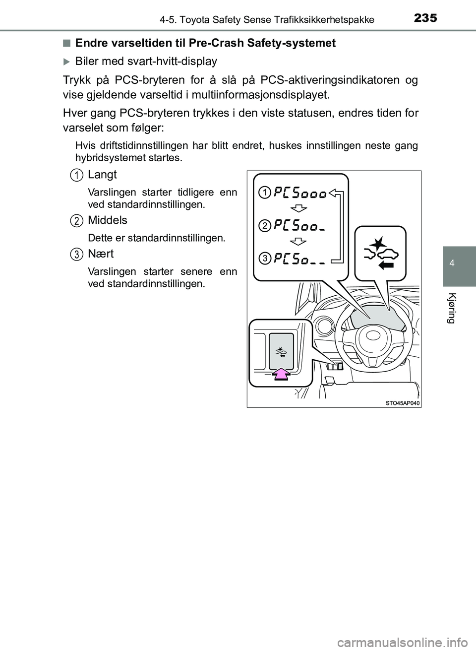 TOYOTA YARIS HATCHBACK 2017 Instruksjoner for bruk (in Norwegian) 2354-5. Toyota Safety Sense Trafikksikkerhetspakke
4
Kjøring
YARIS_HV_OM_Europe_OM52J66NOn
Endre varseltiden til Pre-Crash Safety-systemet
Biler med svart-hvitt-display
Trykk på PCS-bryteren for TOYOTA YARIS HATCHBACK 2017 Instruksjoner for bruk (in Norwegian) 2354-5. Toyota Safety Sense Trafikksikkerhetspakke
4
Kjøring
YARIS_HV_OM_Europe_OM52J66NOn
Endre varseltiden til Pre-Crash Safety-systemet
Biler med svart-hvitt-display
Trykk på PCS-bryteren for