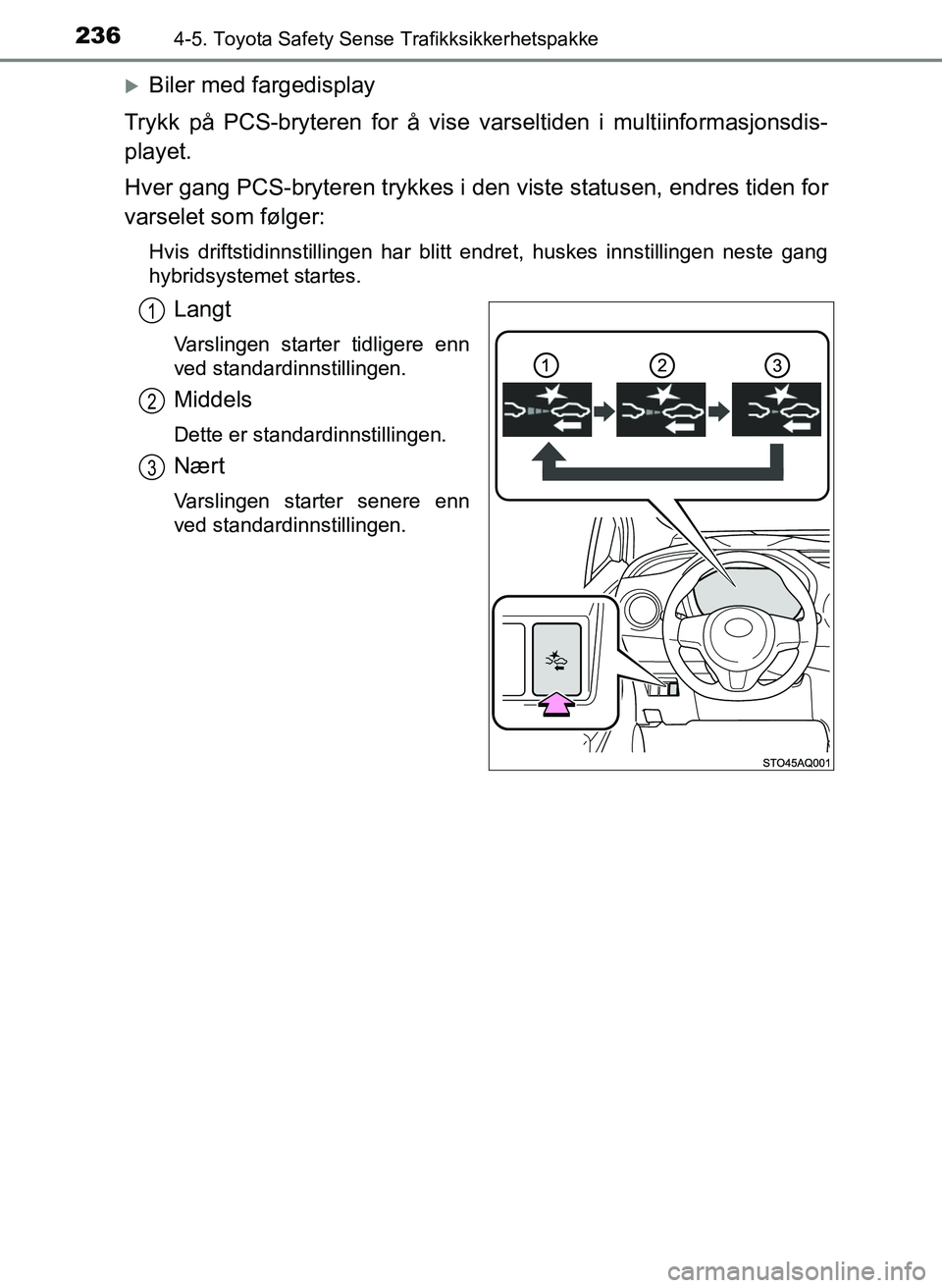 TOYOTA YARIS HATCHBACK 2017 Instruksjoner for bruk (in Norwegian) 2364-5. Toyota Safety Sense Trafikksikkerhetspakke
YARIS_HV_OM_Europe_OM52J66NO
Biler med fargedisplay
Trykk på PCS-bryteren for å vise va rseltiden i multiinformasjonsdis-
playet.
Hver gang PCS- TOYOTA YARIS HATCHBACK 2017 Instruksjoner for bruk (in Norwegian) 2364-5. Toyota Safety Sense Trafikksikkerhetspakke
YARIS_HV_OM_Europe_OM52J66NO
Biler med fargedisplay
Trykk på PCS-bryteren for å vise va rseltiden i multiinformasjonsdis-
playet.
Hver gang PCS-