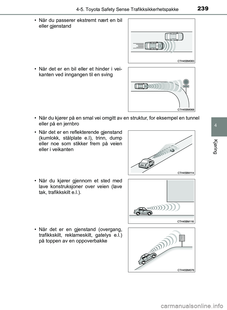 TOYOTA YARIS HATCHBACK 2017 Instruksjoner for bruk (in Norwegian) 2394-5. Toyota Safety Sense Trafikksikkerhetspakke
4
Kjøring
YARIS_HV_OM_Europe_OM52J66NO• Når du kjører på en smal vei omgitt av en struktur, for eksempel en tunnel
eller på en jernbro
• Nå TOYOTA YARIS HATCHBACK 2017 Instruksjoner for bruk (in Norwegian) 2394-5. Toyota Safety Sense Trafikksikkerhetspakke
4
Kjøring
YARIS_HV_OM_Europe_OM52J66NO• Når du kjører på en smal vei omgitt av en struktur, for eksempel en tunnel
eller på en jernbro
• Nå