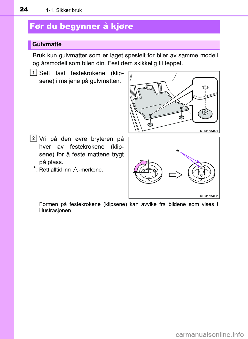 TOYOTA YARIS HATCHBACK 2017 Instruksjoner for bruk (in Norwegian) 241-1. Sikker bruk
YARIS_HV_OM_Europe_OM52J66NO
Før du begynner å kjøre
Bruk kun gulvmatter som er laget spesielt for biler av samme modell
og årsmodell som bilen din. Fest dem skikkelig til teppe TOYOTA YARIS HATCHBACK 2017 Instruksjoner for bruk (in Norwegian) 241-1. Sikker bruk
YARIS_HV_OM_Europe_OM52J66NO
Før du begynner å kjøre
Bruk kun gulvmatter som er laget spesielt for biler av samme modell
og årsmodell som bilen din. Fest dem skikkelig til teppe