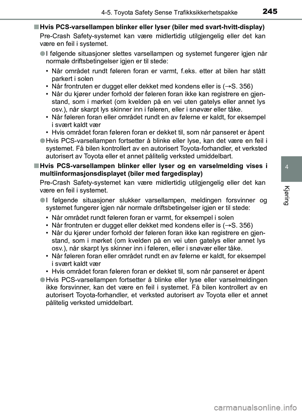 TOYOTA YARIS HATCHBACK 2017 Instruksjoner for bruk (in Norwegian) 2454-5. Toyota Safety Sense Trafikksikkerhetspakke
4
Kjøring
YARIS_HV_OM_Europe_OM52J66NOn
Hvis PCS-varsellampen blinker eller lyser (biler med svart-hvitt-display)
Pre-Crash Safety-systemet kan vær TOYOTA YARIS HATCHBACK 2017 Instruksjoner for bruk (in Norwegian) 2454-5. Toyota Safety Sense Trafikksikkerhetspakke
4
Kjøring
YARIS_HV_OM_Europe_OM52J66NOn
Hvis PCS-varsellampen blinker eller lyser (biler med svart-hvitt-display)
Pre-Crash Safety-systemet kan vær