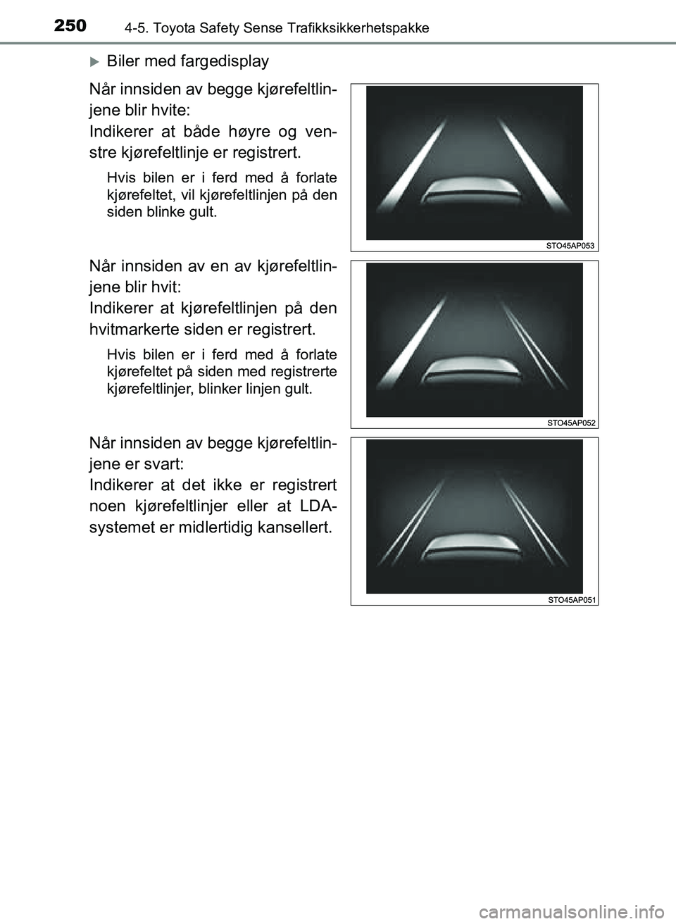 TOYOTA YARIS HATCHBACK 2017 Instruksjoner for bruk (in Norwegian) 2504-5. Toyota Safety Sense Trafikksikkerhetspakke
YARIS_HV_OM_Europe_OM52J66NO
Biler med fargedisplay
Når innsiden av begge kjørefeltlin-
jene blir hvite:
Indikerer at både høyre og ven-
stre TOYOTA YARIS HATCHBACK 2017 Instruksjoner for bruk (in Norwegian) 2504-5. Toyota Safety Sense Trafikksikkerhetspakke
YARIS_HV_OM_Europe_OM52J66NO
Biler med fargedisplay
Når innsiden av begge kjørefeltlin-
jene blir hvite:
Indikerer at både høyre og ven-
stre