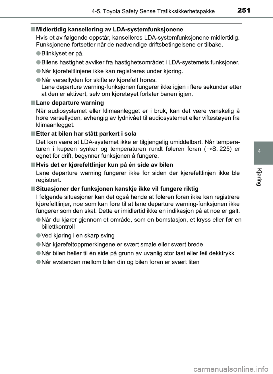 TOYOTA YARIS HATCHBACK 2017  Instruksjoner for bruk (in Norwegian) 2514-5. Toyota Safety Sense Trafikksikkerhetspakke
4
Kjøring
YARIS_HV_OM_Europe_OM52J66NO
nMidlertidig kansellering av LDA-systemfunksjonene
Hvis et av følgende oppstår, kanselleres LDA-systemfunks