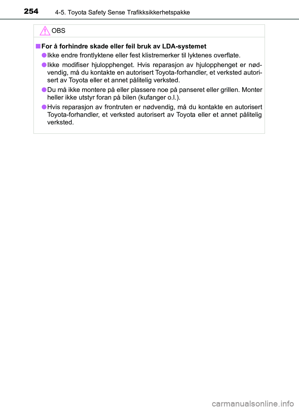 TOYOTA YARIS HATCHBACK 2017 Instruksjoner for bruk (in Norwegian) 2544-5. Toyota Safety Sense Trafikksikkerhetspakke
YARIS_HV_OM_Europe_OM52J66NOOBS
n
For å forhindre skade eller feil bruk av LDA-systemet
l Ikke endre frontlyktene eller fest klistremerker til lykte TOYOTA YARIS HATCHBACK 2017 Instruksjoner for bruk (in Norwegian) 2544-5. Toyota Safety Sense Trafikksikkerhetspakke
YARIS_HV_OM_Europe_OM52J66NOOBS
n
For å forhindre skade eller feil bruk av LDA-systemet
l Ikke endre frontlyktene eller fest klistremerker til lykte