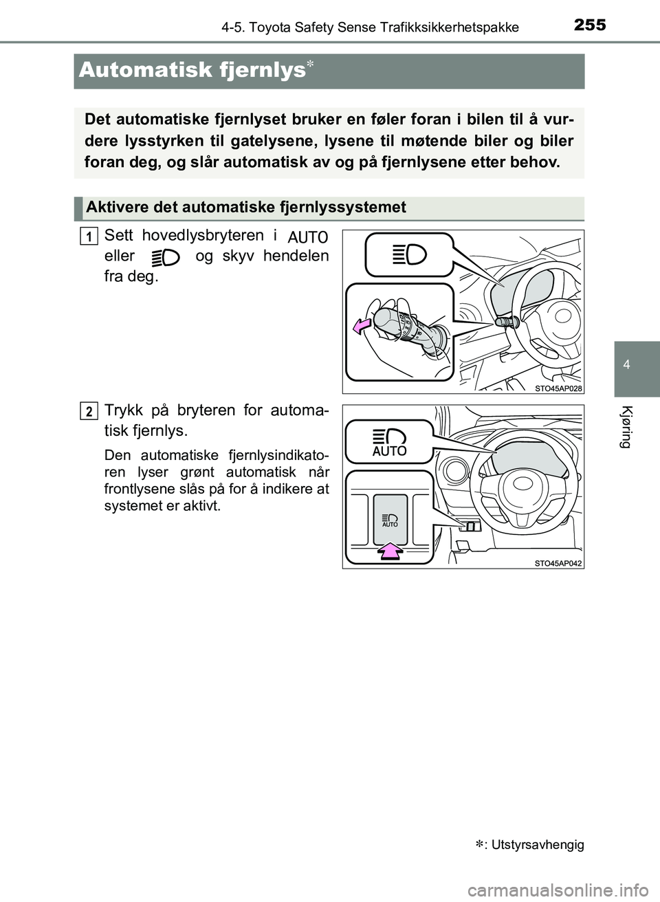 TOYOTA YARIS HATCHBACK 2017 Instruksjoner for bruk (in Norwegian) 255
4
4-5. Toyota Safety Sense Trafikksikkerhetspakke
Kjøring
YARIS_HV_OM_Europe_OM52J66NO
Automatisk fjernlys
Sett hovedlysbryteren i
eller og skyv hendelen
fra deg.
Trykk på bryteren for aut TOYOTA YARIS HATCHBACK 2017 Instruksjoner for bruk (in Norwegian) 255
4
4-5. Toyota Safety Sense Trafikksikkerhetspakke
Kjøring
YARIS_HV_OM_Europe_OM52J66NO
Automatisk fjernlys
Sett hovedlysbryteren i
eller og skyv hendelen
fra deg.
Trykk på bryteren for aut