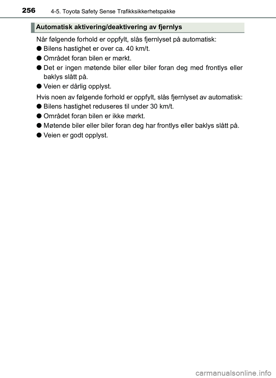 TOYOTA YARIS HATCHBACK 2017 Instruksjoner for bruk (in Norwegian) 2564-5. Toyota Safety Sense Trafikksikkerhetspakke
YARIS_HV_OM_Europe_OM52J66NO
Når følgende forhold er oppfylt, slås fjernlyset på automatisk:
lBilens hastighet er over ca. 40 km/t.
l Området fo TOYOTA YARIS HATCHBACK 2017 Instruksjoner for bruk (in Norwegian) 2564-5. Toyota Safety Sense Trafikksikkerhetspakke
YARIS_HV_OM_Europe_OM52J66NO
Når følgende forhold er oppfylt, slås fjernlyset på automatisk:
lBilens hastighet er over ca. 40 km/t.
l Området fo