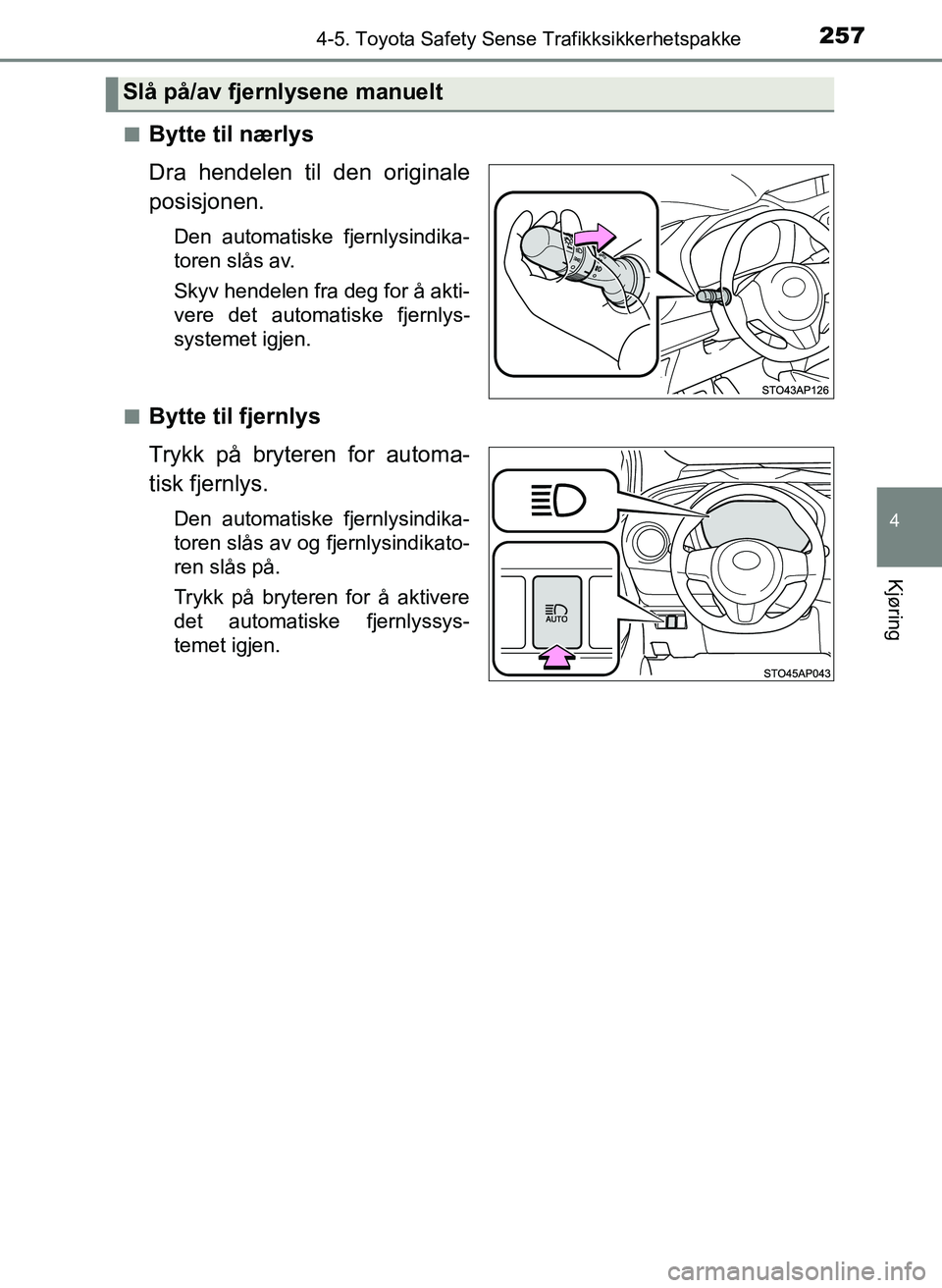 TOYOTA YARIS HATCHBACK 2017 Instruksjoner for bruk (in Norwegian) 2574-5. Toyota Safety Sense Trafikksikkerhetspakke
4
Kjøring
YARIS_HV_OM_Europe_OM52J66NOn
Bytte til nærlys
Dra hendelen til den originale
posisjonen.
Den automatiske fjernlysindika-
toren slås av. TOYOTA YARIS HATCHBACK 2017 Instruksjoner for bruk (in Norwegian) 2574-5. Toyota Safety Sense Trafikksikkerhetspakke
4
Kjøring
YARIS_HV_OM_Europe_OM52J66NOn
Bytte til nærlys
Dra hendelen til den originale
posisjonen.
Den automatiske fjernlysindika-
toren slås av.