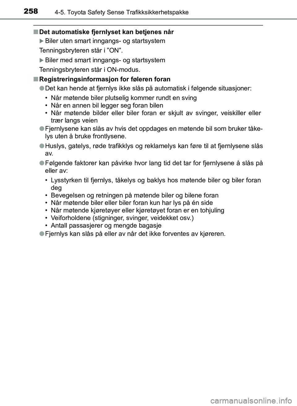 TOYOTA YARIS HATCHBACK 2017 Instruksjoner for bruk (in Norwegian) 2584-5. Toyota Safety Sense Trafikksikkerhetspakke
YARIS_HV_OM_Europe_OM52J66NO
nDet automatiske fjernlyset kan betjenes når
Biler uten smart inngangs- og startsystem
Tenningsbryteren står i ”O TOYOTA YARIS HATCHBACK 2017 Instruksjoner for bruk (in Norwegian) 2584-5. Toyota Safety Sense Trafikksikkerhetspakke
YARIS_HV_OM_Europe_OM52J66NO
nDet automatiske fjernlyset kan betjenes når
Biler uten smart inngangs- og startsystem
Tenningsbryteren står i ”O