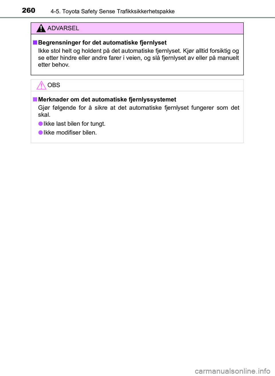 TOYOTA YARIS HATCHBACK 2017 Instruksjoner for bruk (in Norwegian) 2604-5. Toyota Safety Sense Trafikksikkerhetspakke
YARIS_HV_OM_Europe_OM52J66NO
ADVARSEL
n Begrensninger for det automatiske fjernlyset
Ikke stol helt og holdent på det automatiske fjernlyset. Kjør TOYOTA YARIS HATCHBACK 2017 Instruksjoner for bruk (in Norwegian) 2604-5. Toyota Safety Sense Trafikksikkerhetspakke
YARIS_HV_OM_Europe_OM52J66NO
ADVARSEL
n Begrensninger for det automatiske fjernlyset
Ikke stol helt og holdent på det automatiske fjernlyset. Kjør