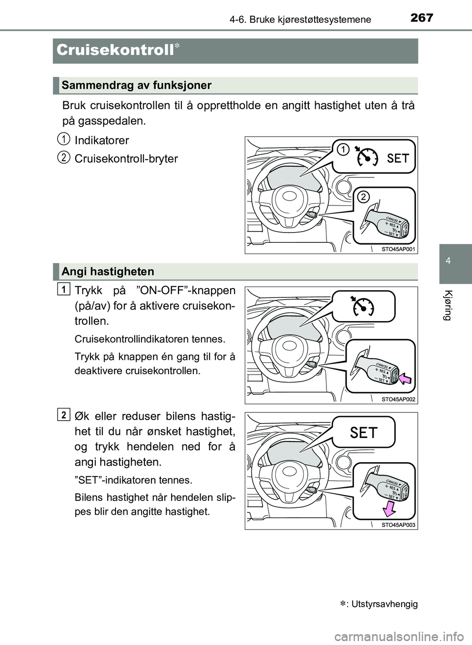 TOYOTA YARIS HATCHBACK 2017 Instruksjoner for bruk (in Norwegian) 267
4
4-6. Bruke kjørestøttesystemene
Kjøring
YARIS_HV_OM_Europe_OM52J66NO
Cruisekontroll
Bruk cruisekontrollen til å opprettholde en angitt hastighet uten å trå
på gasspedalen.Indikatorer
C TOYOTA YARIS HATCHBACK 2017 Instruksjoner for bruk (in Norwegian) 267
4
4-6. Bruke kjørestøttesystemene
Kjøring
YARIS_HV_OM_Europe_OM52J66NO
Cruisekontroll
Bruk cruisekontrollen til å opprettholde en angitt hastighet uten å trå
på gasspedalen.Indikatorer
C