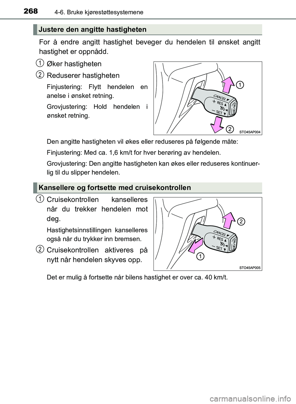 TOYOTA YARIS HATCHBACK 2017 Instruksjoner for bruk (in Norwegian) 2684-6. Bruke kjørestøttesystemene
YARIS_HV_OM_Europe_OM52J66NO
For å endre angitt hastighet beveger du hendelen til ønsket angitt
hastighet er oppnådd.Øker hastigheten
Reduserer hastigheten
Fin TOYOTA YARIS HATCHBACK 2017 Instruksjoner for bruk (in Norwegian) 2684-6. Bruke kjørestøttesystemene
YARIS_HV_OM_Europe_OM52J66NO
For å endre angitt hastighet beveger du hendelen til ønsket angitt
hastighet er oppnådd.Øker hastigheten
Reduserer hastigheten
Fin