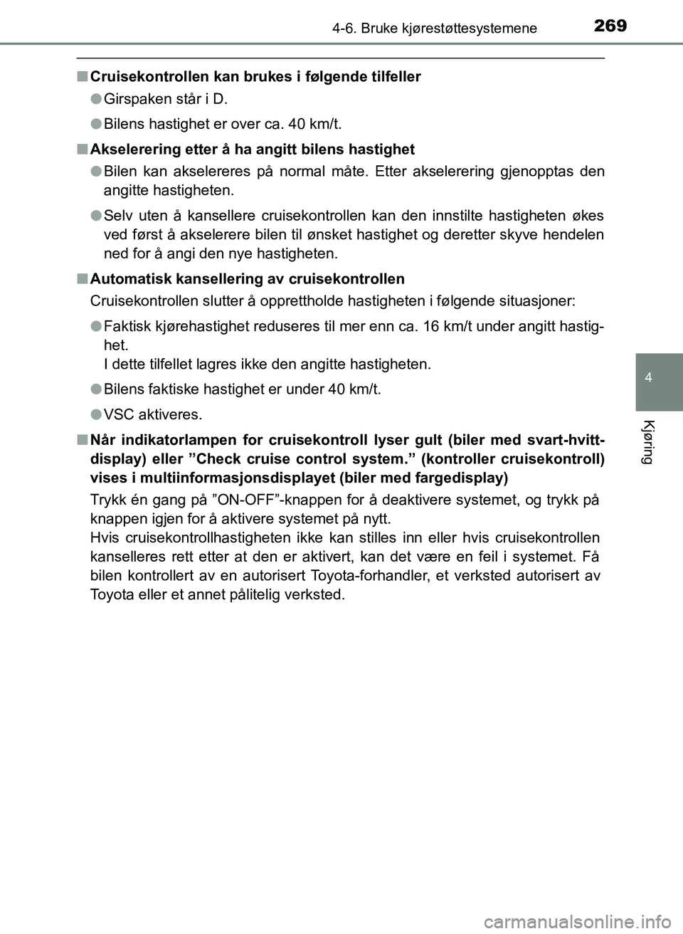 TOYOTA YARIS HATCHBACK 2017 Instruksjoner for bruk (in Norwegian) 2694-6. Bruke kjørestøttesystemene
4
Kjøring
YARIS_HV_OM_Europe_OM52J66NO
nCruisekontrollen kan brukes i følgende tilfeller
lGirspaken står i D.
l Bilens hastighet er over ca. 40 km/t.
n Akselere TOYOTA YARIS HATCHBACK 2017 Instruksjoner for bruk (in Norwegian) 2694-6. Bruke kjørestøttesystemene
4
Kjøring
YARIS_HV_OM_Europe_OM52J66NO
nCruisekontrollen kan brukes i følgende tilfeller
lGirspaken står i D.
l Bilens hastighet er over ca. 40 km/t.
n Akselere