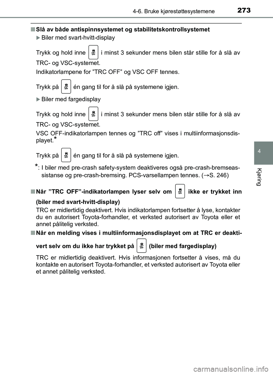 TOYOTA YARIS HATCHBACK 2017 Instruksjoner for bruk (in Norwegian) 2734-6. Bruke kjørestøttesystemene
4
Kjøring
YARIS_HV_OM_Europe_OM52J66NO
nSlå av både antispinnsystemet og stabilitetskontrollsystemet
Biler med svart-hvitt-display
Trykk og hold inne i mi TOYOTA YARIS HATCHBACK 2017 Instruksjoner for bruk (in Norwegian) 2734-6. Bruke kjørestøttesystemene
4
Kjøring
YARIS_HV_OM_Europe_OM52J66NO
nSlå av både antispinnsystemet og stabilitetskontrollsystemet
Biler med svart-hvitt-display
Trykk og hold inne i mi