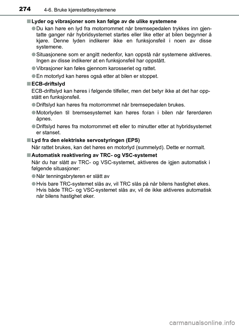 TOYOTA YARIS HATCHBACK 2017 Instruksjoner for bruk (in Norwegian) 2744-6. Bruke kjørestøttesystemene
YARIS_HV_OM_Europe_OM52J66NOn
Lyder og vibrasjoner som kan følge av de ulike systemene
lDu kan høre en lyd fra motorrommet når bremsepedalen trykkes inn gjen-
t TOYOTA YARIS HATCHBACK 2017 Instruksjoner for bruk (in Norwegian) 2744-6. Bruke kjørestøttesystemene
YARIS_HV_OM_Europe_OM52J66NOn
Lyder og vibrasjoner som kan følge av de ulike systemene
lDu kan høre en lyd fra motorrommet når bremsepedalen trykkes inn gjen-
t