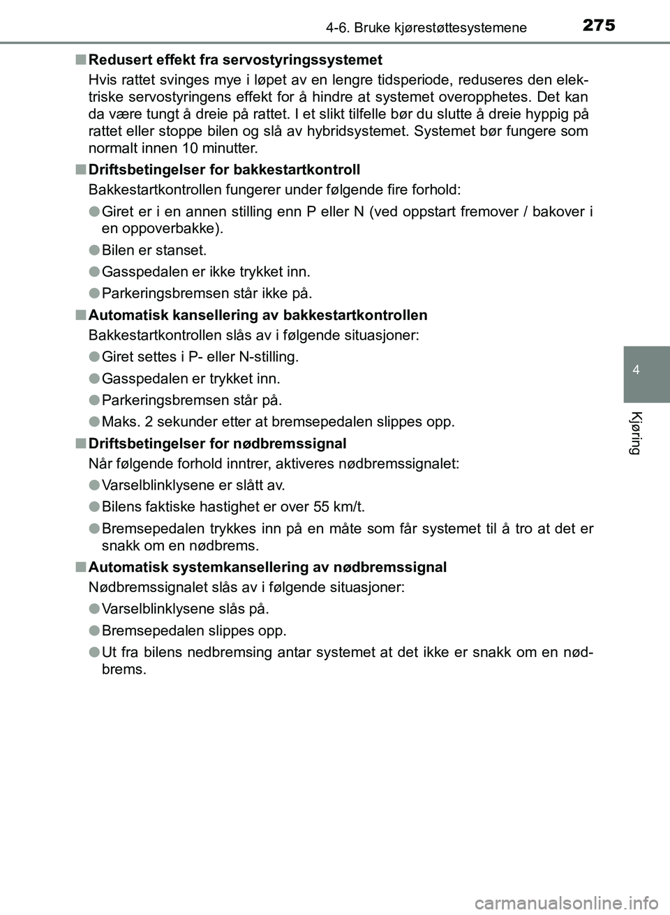 TOYOTA YARIS HATCHBACK 2017 Instruksjoner for bruk (in Norwegian) 2754-6. Bruke kjørestøttesystemene
4
Kjøring
YARIS_HV_OM_Europe_OM52J66NOn
Redusert effekt fra servostyringssystemet
Hvis rattet svinges mye i løpet av en lengre tidsperiode, reduseres den elek-
t TOYOTA YARIS HATCHBACK 2017 Instruksjoner for bruk (in Norwegian) 2754-6. Bruke kjørestøttesystemene
4
Kjøring
YARIS_HV_OM_Europe_OM52J66NOn
Redusert effekt fra servostyringssystemet
Hvis rattet svinges mye i løpet av en lengre tidsperiode, reduseres den elek-
t