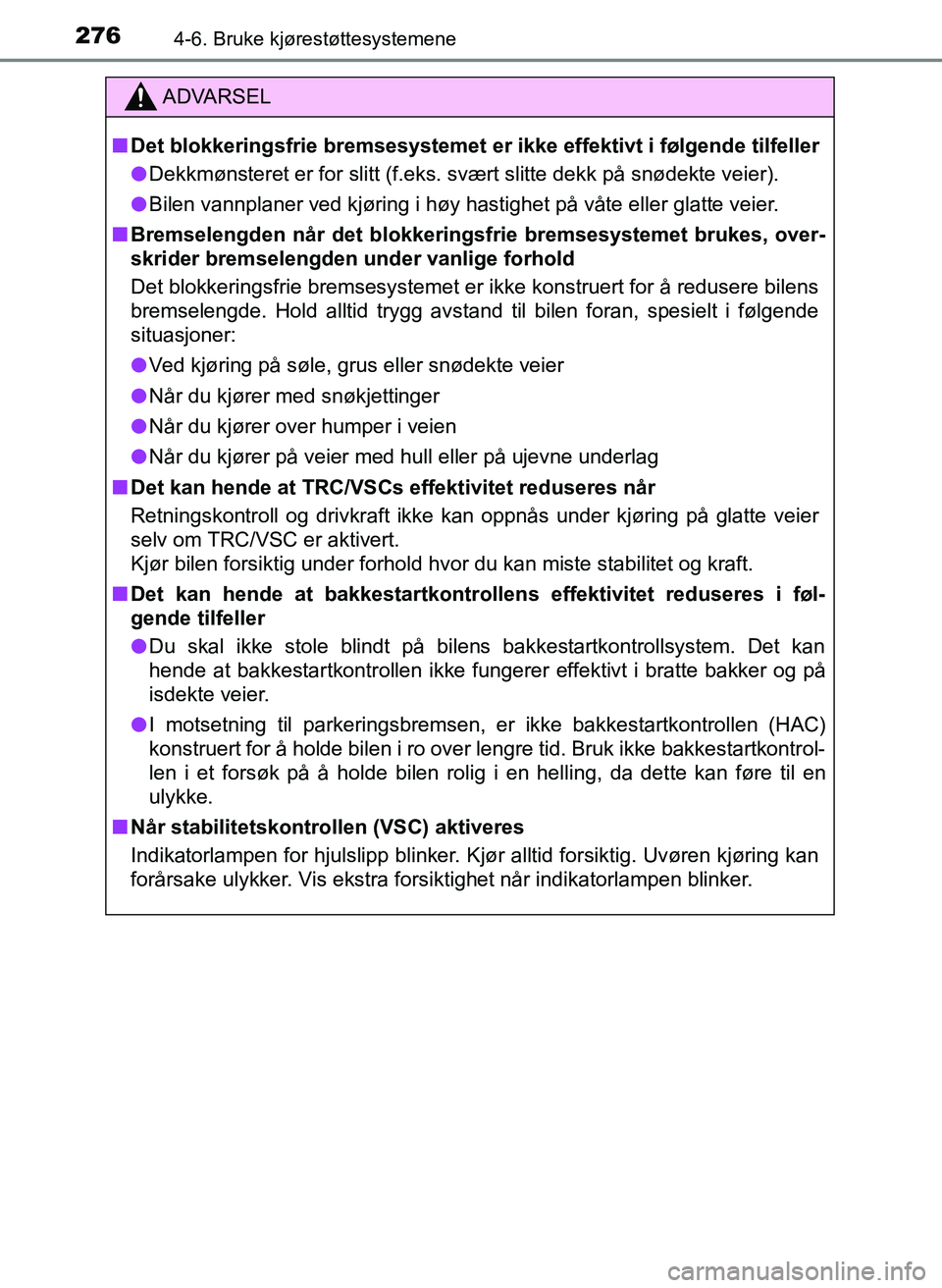 TOYOTA YARIS HATCHBACK 2017 Instruksjoner for bruk (in Norwegian) 2764-6. Bruke kjørestøttesystemene
YARIS_HV_OM_Europe_OM52J66NO
ADVARSEL
n Det blokkeringsfrie bremsesystemet er ikke effektivt i følgende tilfeller
l Dekkmønsteret er for slitt (f.eks. svært sli TOYOTA YARIS HATCHBACK 2017 Instruksjoner for bruk (in Norwegian) 2764-6. Bruke kjørestøttesystemene
YARIS_HV_OM_Europe_OM52J66NO
ADVARSEL
n Det blokkeringsfrie bremsesystemet er ikke effektivt i følgende tilfeller
l Dekkmønsteret er for slitt (f.eks. svært sli