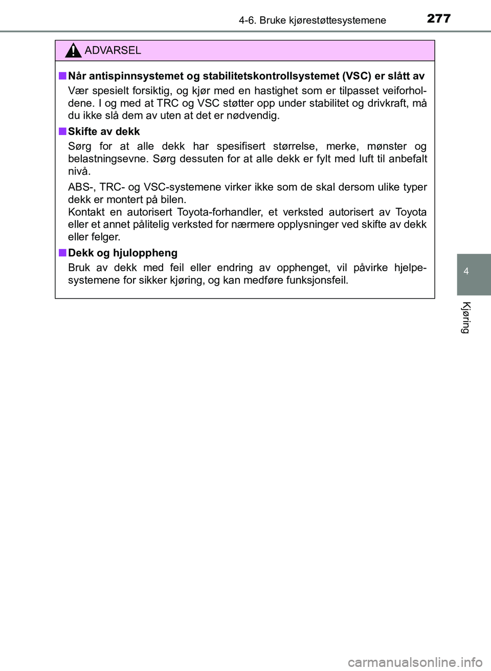 TOYOTA YARIS HATCHBACK 2017 Instruksjoner for bruk (in Norwegian) 2774-6. Bruke kjørestøttesystemene
4
Kjøring
YARIS_HV_OM_Europe_OM52J66NO
ADVARSEL
n Når antispinnsystemet og stabilitetskontrollsystemet (VSC) er slått av
Vær spesielt forsiktig, og kjør med e TOYOTA YARIS HATCHBACK 2017 Instruksjoner for bruk (in Norwegian) 2774-6. Bruke kjørestøttesystemene
4
Kjøring
YARIS_HV_OM_Europe_OM52J66NO
ADVARSEL
n Når antispinnsystemet og stabilitetskontrollsystemet (VSC) er slått av
Vær spesielt forsiktig, og kjør med e