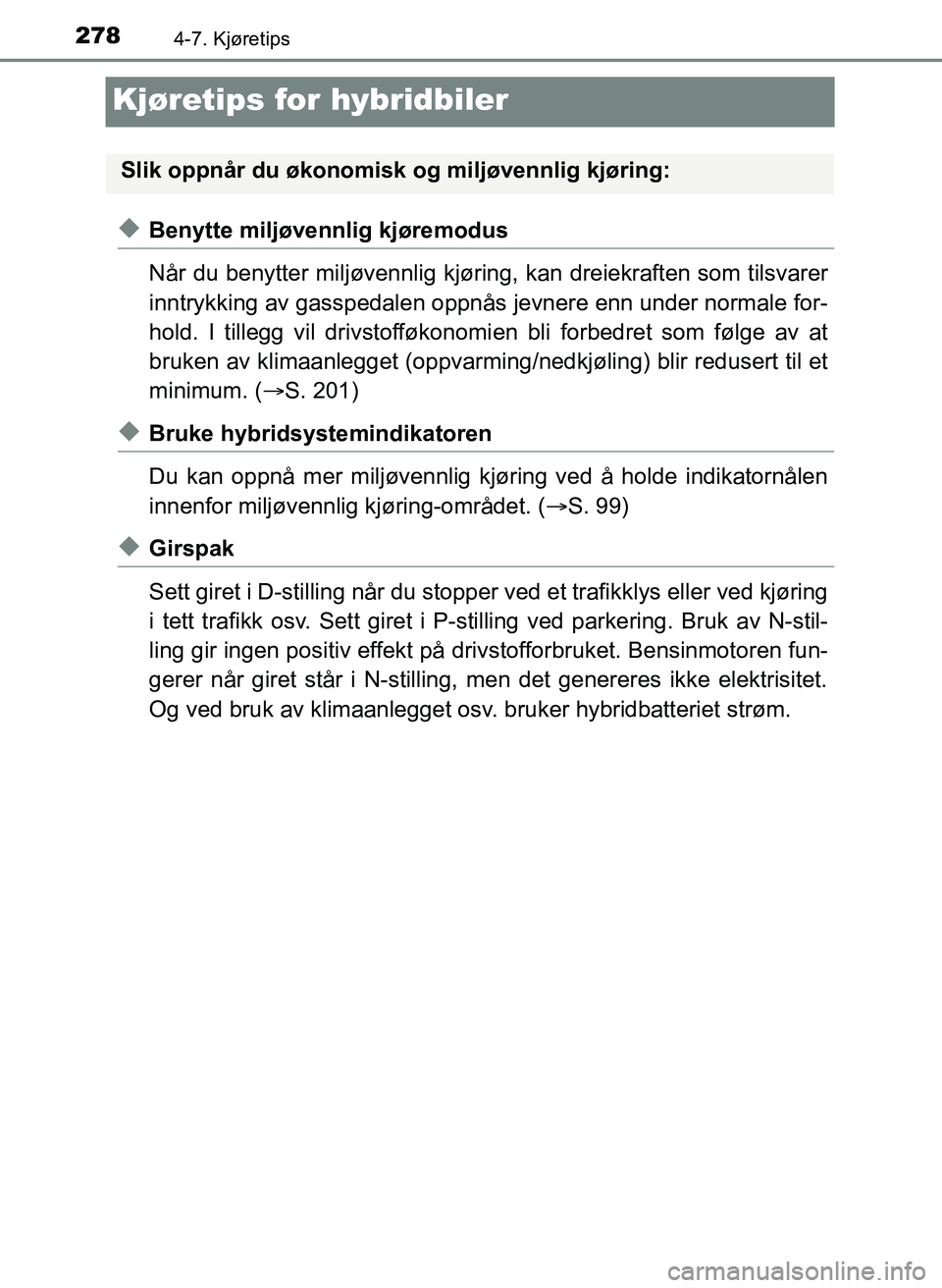 TOYOTA YARIS HATCHBACK 2017 Instruksjoner for bruk (in Norwegian) 2784-7. Kjøretips
YARIS_HV_OM_Europe_OM52J66NO
Kjøretips for hybridbiler
uBenytte miljøvennlig kjøremodus
Når du benytter miljøvennlig kjøring, kan dreiekraften som tilsvarer
inntrykking av gas TOYOTA YARIS HATCHBACK 2017 Instruksjoner for bruk (in Norwegian) 2784-7. Kjøretips
YARIS_HV_OM_Europe_OM52J66NO
Kjøretips for hybridbiler
uBenytte miljøvennlig kjøremodus
Når du benytter miljøvennlig kjøring, kan dreiekraften som tilsvarer
inntrykking av gas
